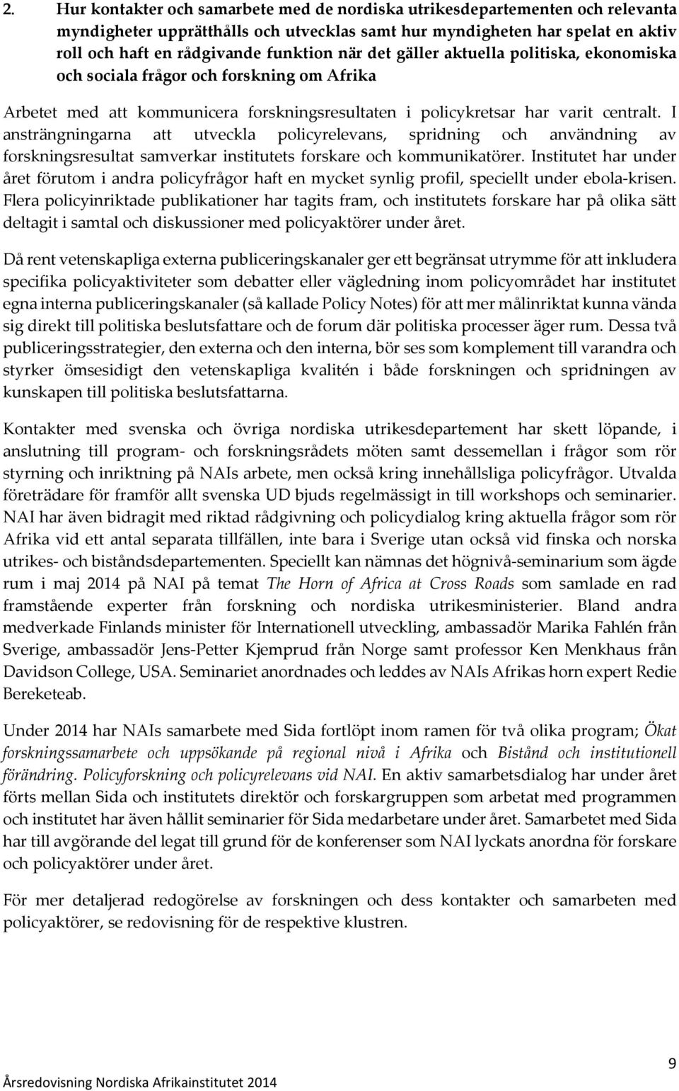 I ansträngningarna att utveckla policyrelevans, spridning och användning av forskningsresultat samverkar institutets forskare och kommunikatörer.