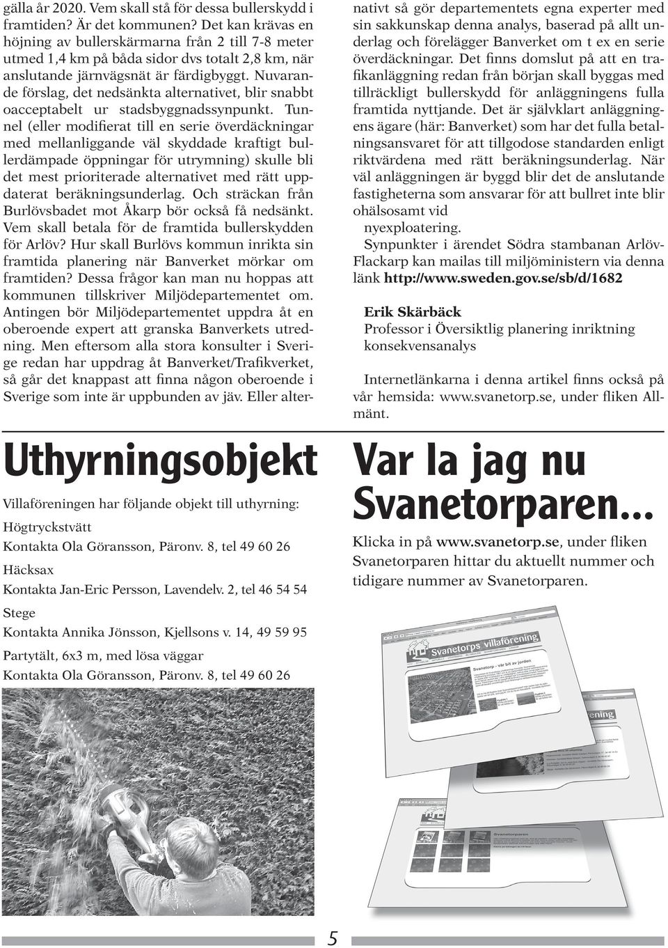 Det kan krävas en höjning av bullerskärmarna från 2 till 7-8 meter utmed 1,4 km på båda sidor dvs totalt 2,8 km, när anslutande järnvägsnät är färdigbyggt.