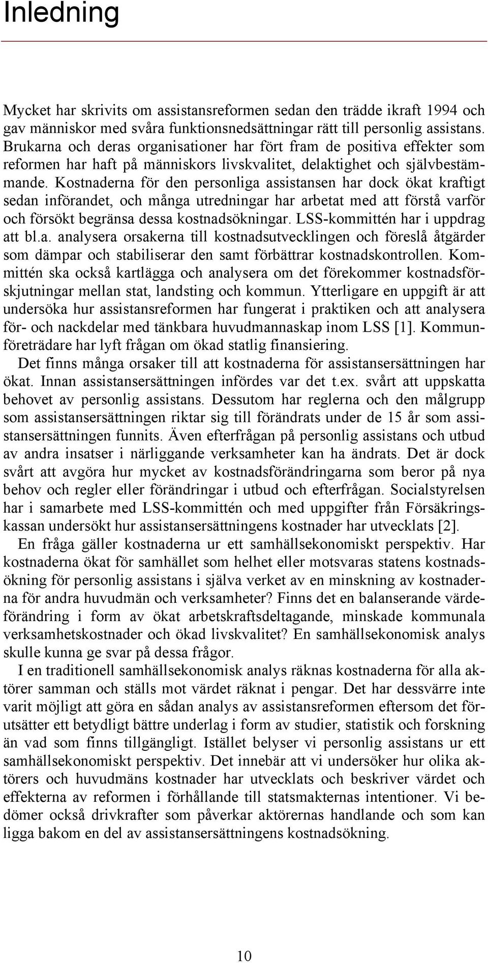 Kostnaderna för den personliga assistansen har dock ökat kraftigt sedan införandet, och många utredningar har arbetat med att förstå varför och försökt begränsa dessa kostnadsökningar.