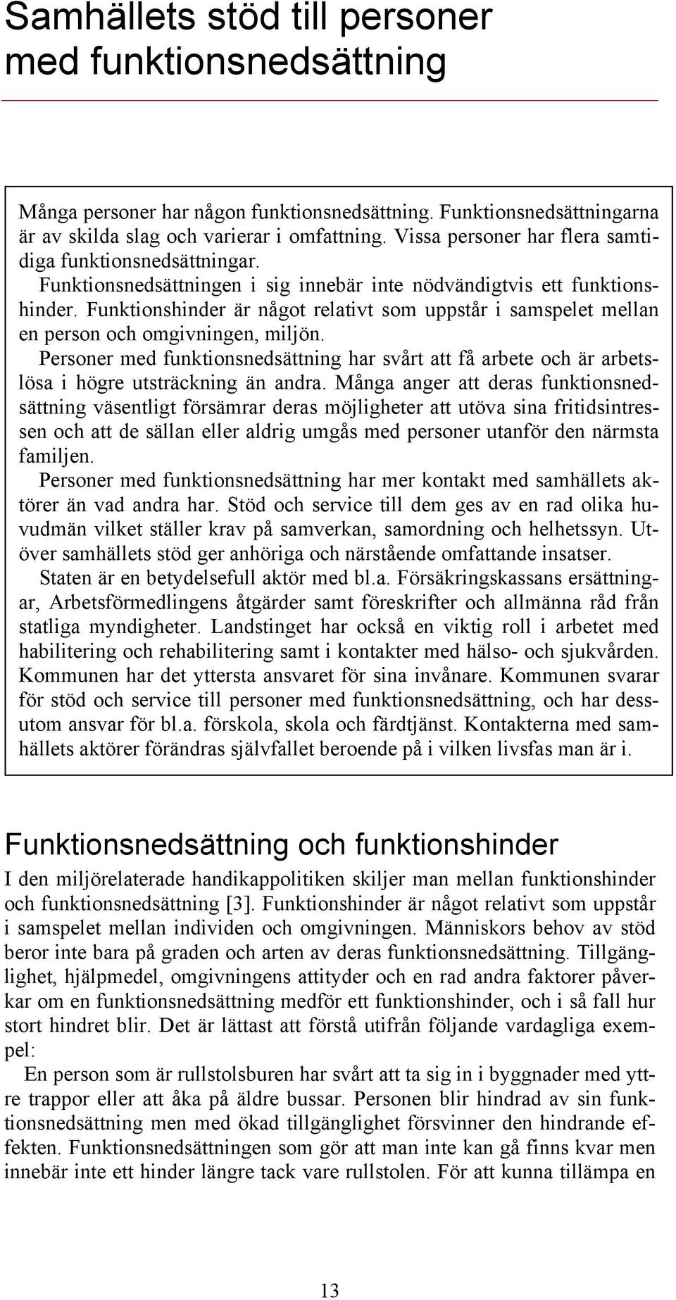 Funktionshinder är något relativt som uppstår i samspelet mellan en person och omgivningen, miljön.