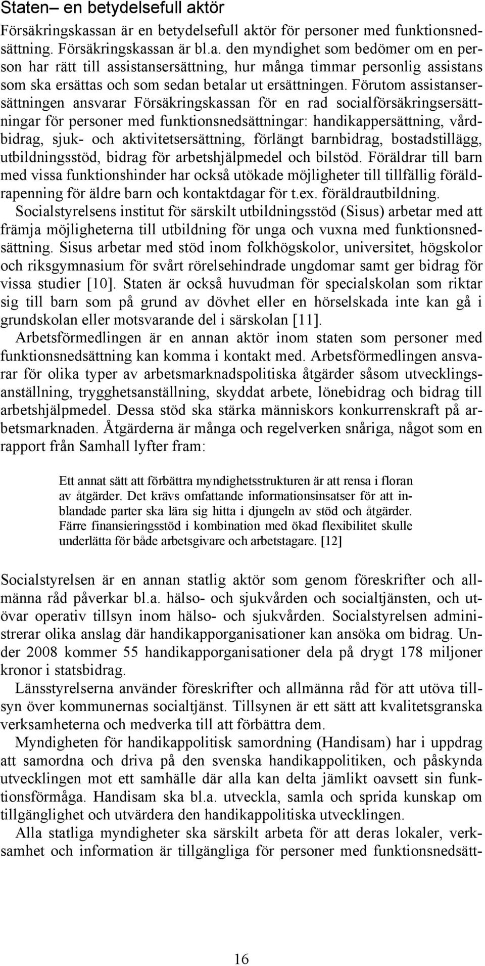 aktivitetsersättning, förlängt barnbidrag, bostadstillägg, utbildningsstöd, bidrag för arbetshjälpmedel och bilstöd.