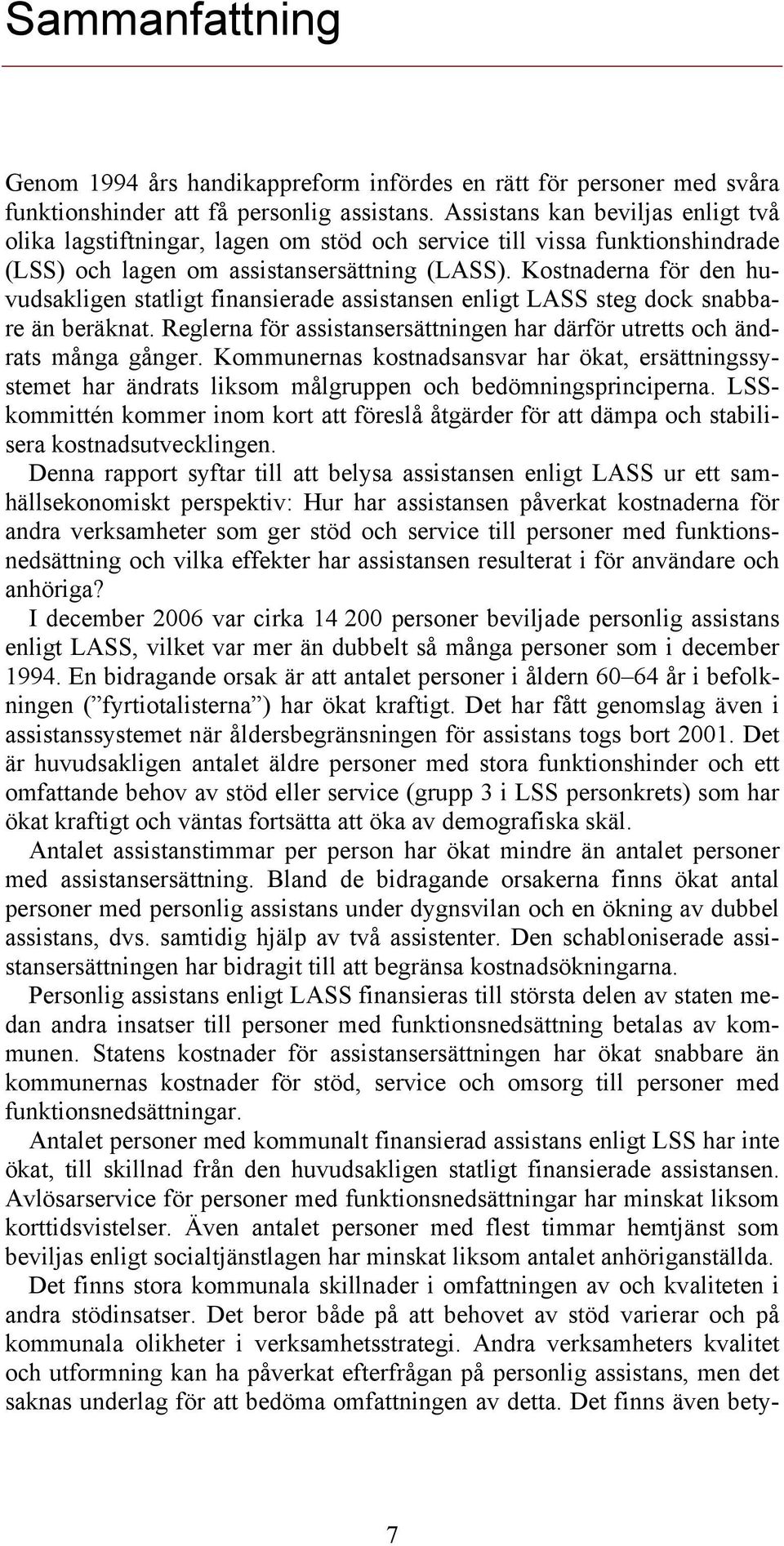 Kostnaderna för den huvudsakligen statligt finansierade assistansen enligt LASS steg dock snabbare än beräknat. Reglerna för assistansersättningen har därför utretts och ändrats många gånger.