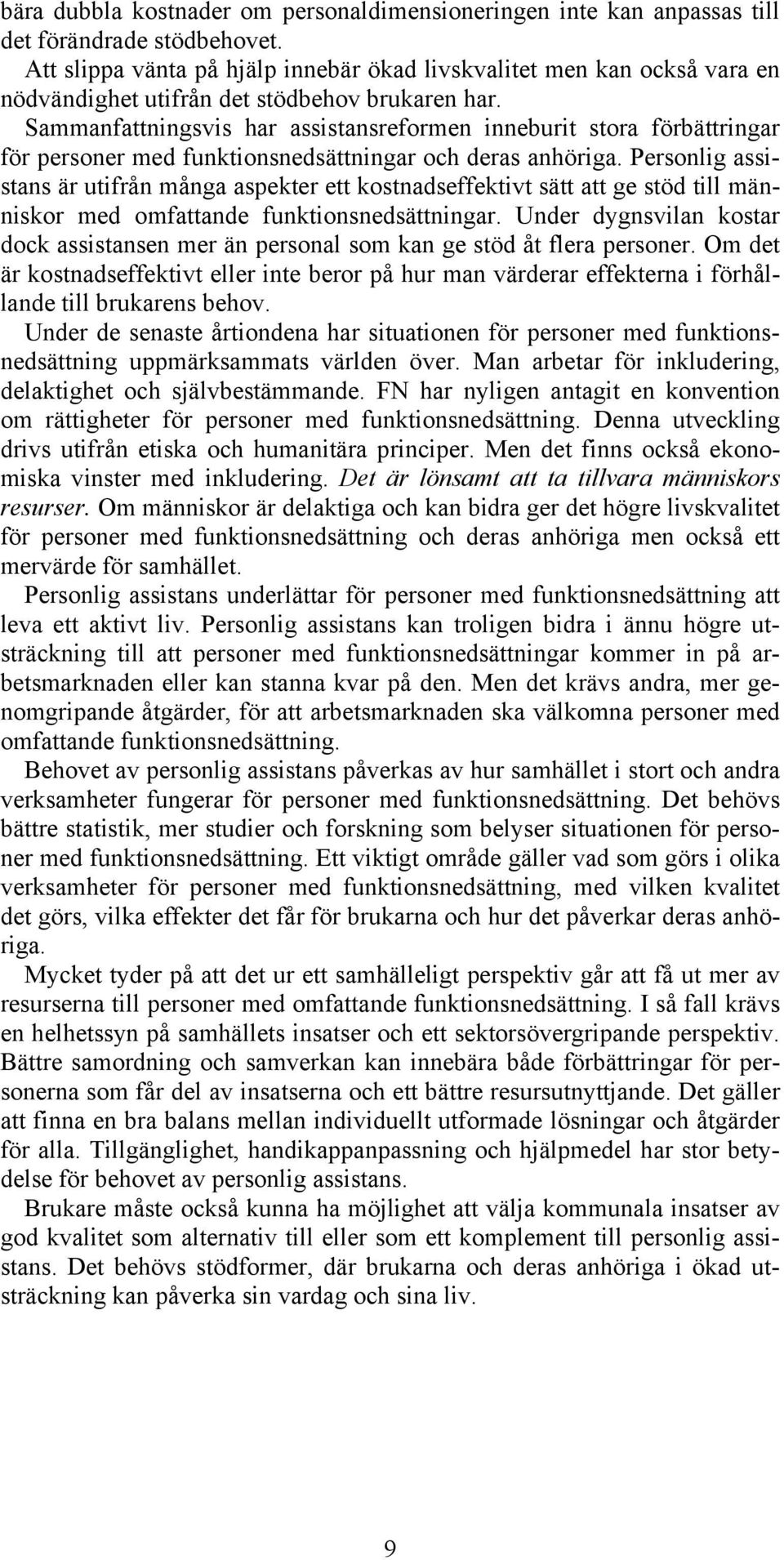 Sammanfattningsvis har assistansreformen inneburit stora förbättringar för personer med funktionsnedsättningar och deras anhöriga.