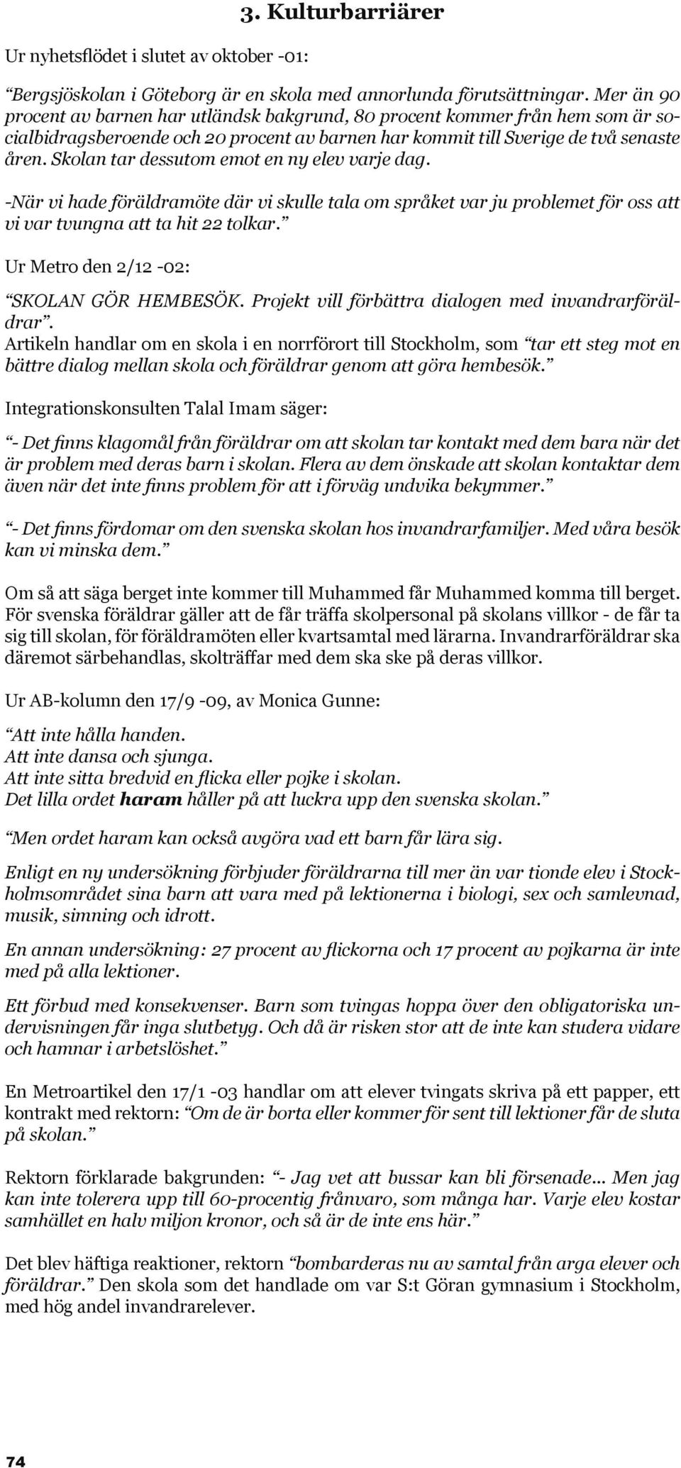 Skolan tar dessutom emot en ny elev varje dag. -När vi hade föräldramöte där vi skulle tala om språket var ju problemet för oss att vi var tvungna att ta hit 22 tolkar.