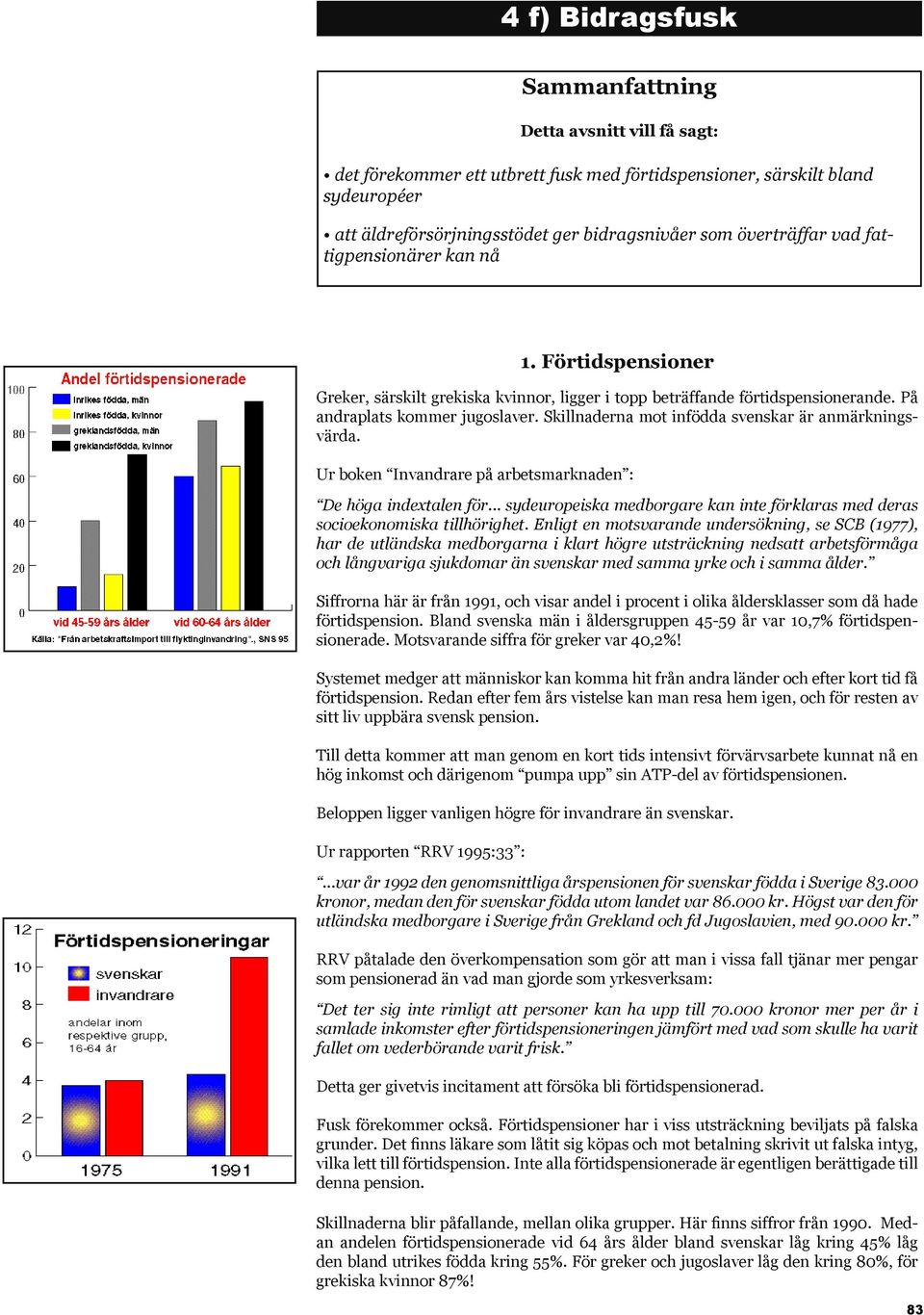 Skillnaderna mot infödda svenskar är anmärkningsvärda. Ur boken Invandrare på arbetsmarknaden : De höga indextalen för.