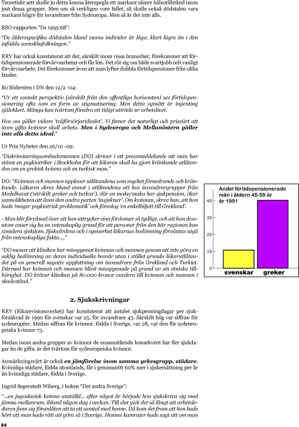 ESO-rapporten Ds 1995:68 : De åldersspecifika dödstalen bland vuxna individer är låga, klart lägre än i den infödda svenskbefolkningen.