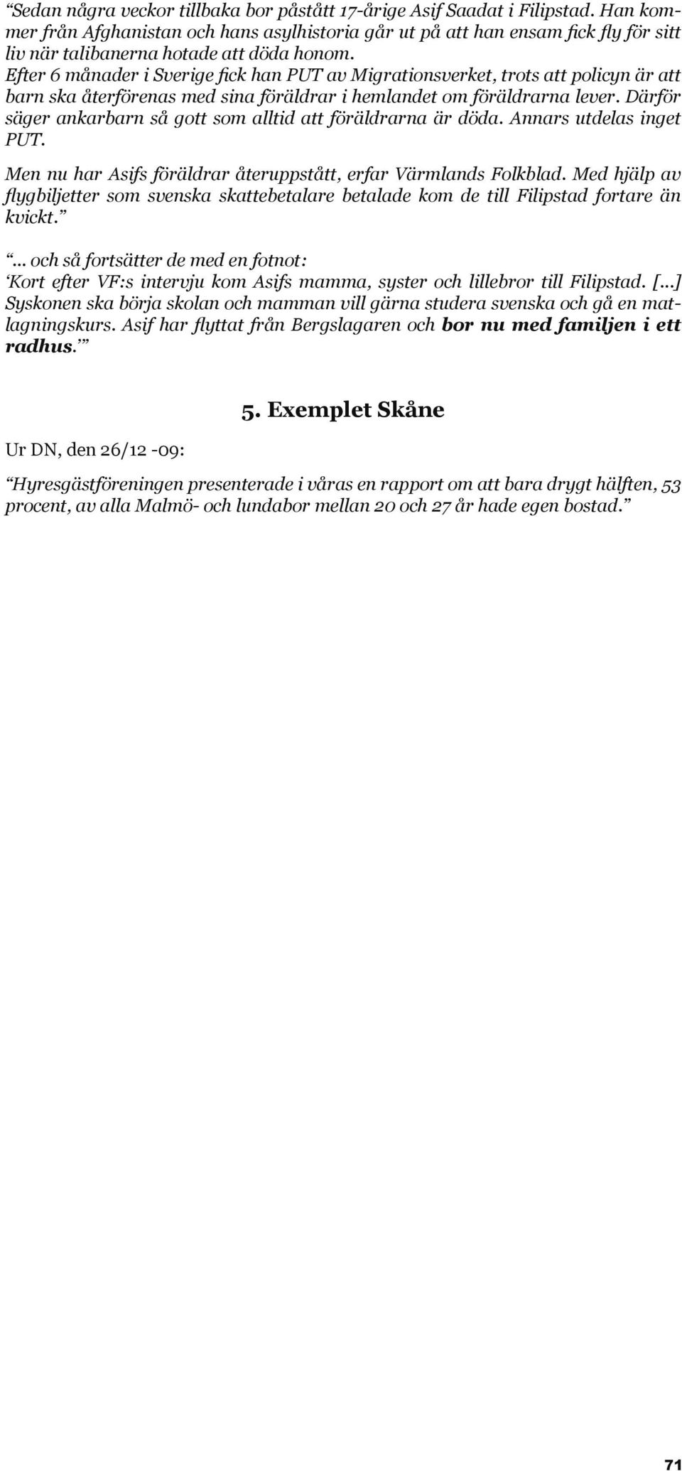 Efter 6 månader i Sverige fick han PUT av Migrationsverket, trots att policyn är att barn ska återförenas med sina föräldrar i hemlandet om föräldrarna lever.