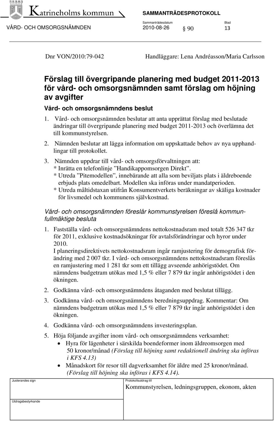 Vård- och omsorgsnämnden beslutar att anta upprättat förslag med beslutade ändringar till övergripande planering med budget 20