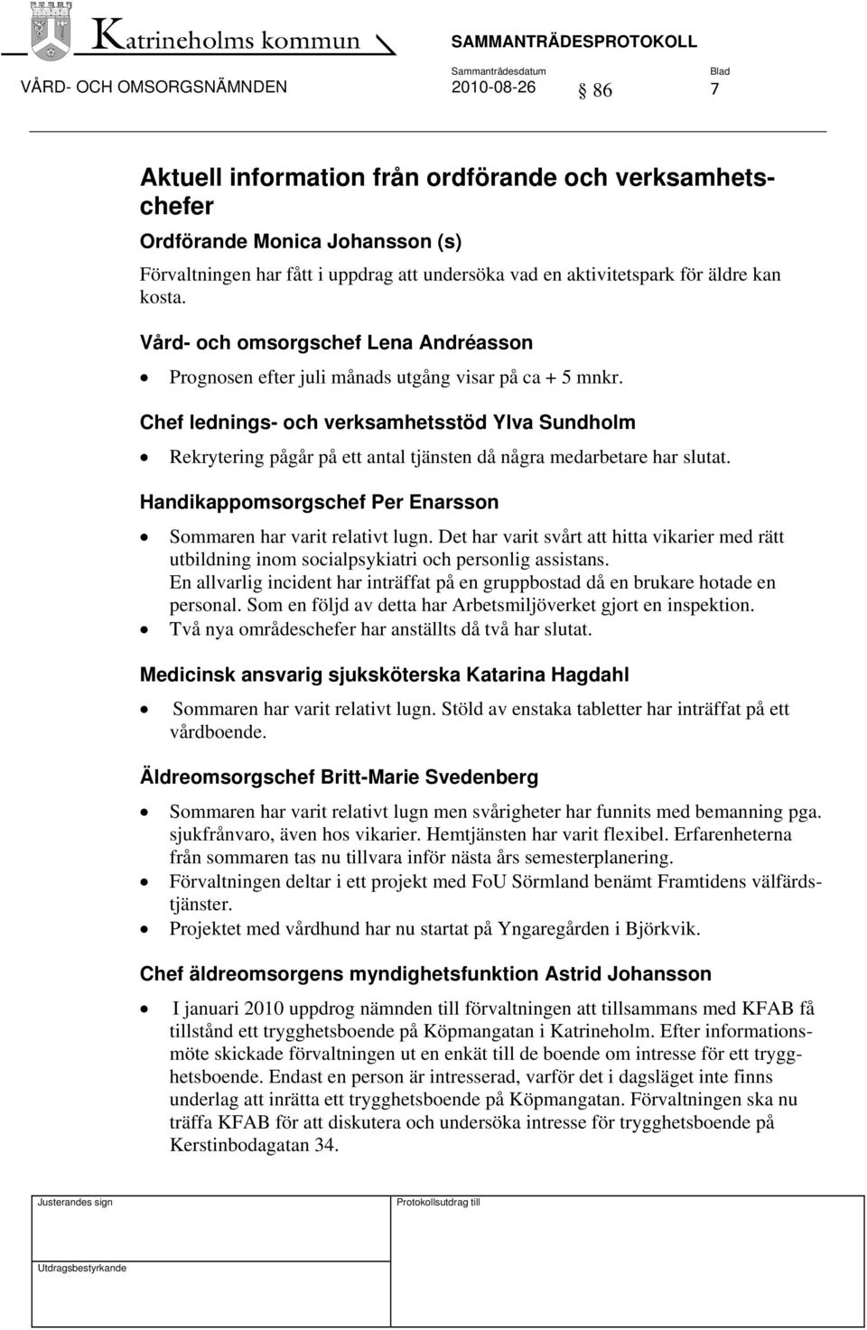 Chef lednings- och verksamhetsstöd Ylva Sundholm Rekrytering pågår på ett antal tjänsten då några medarbetare har slutat. Handikappomsorgschef Per Enarsson Sommaren har varit relativt lugn.