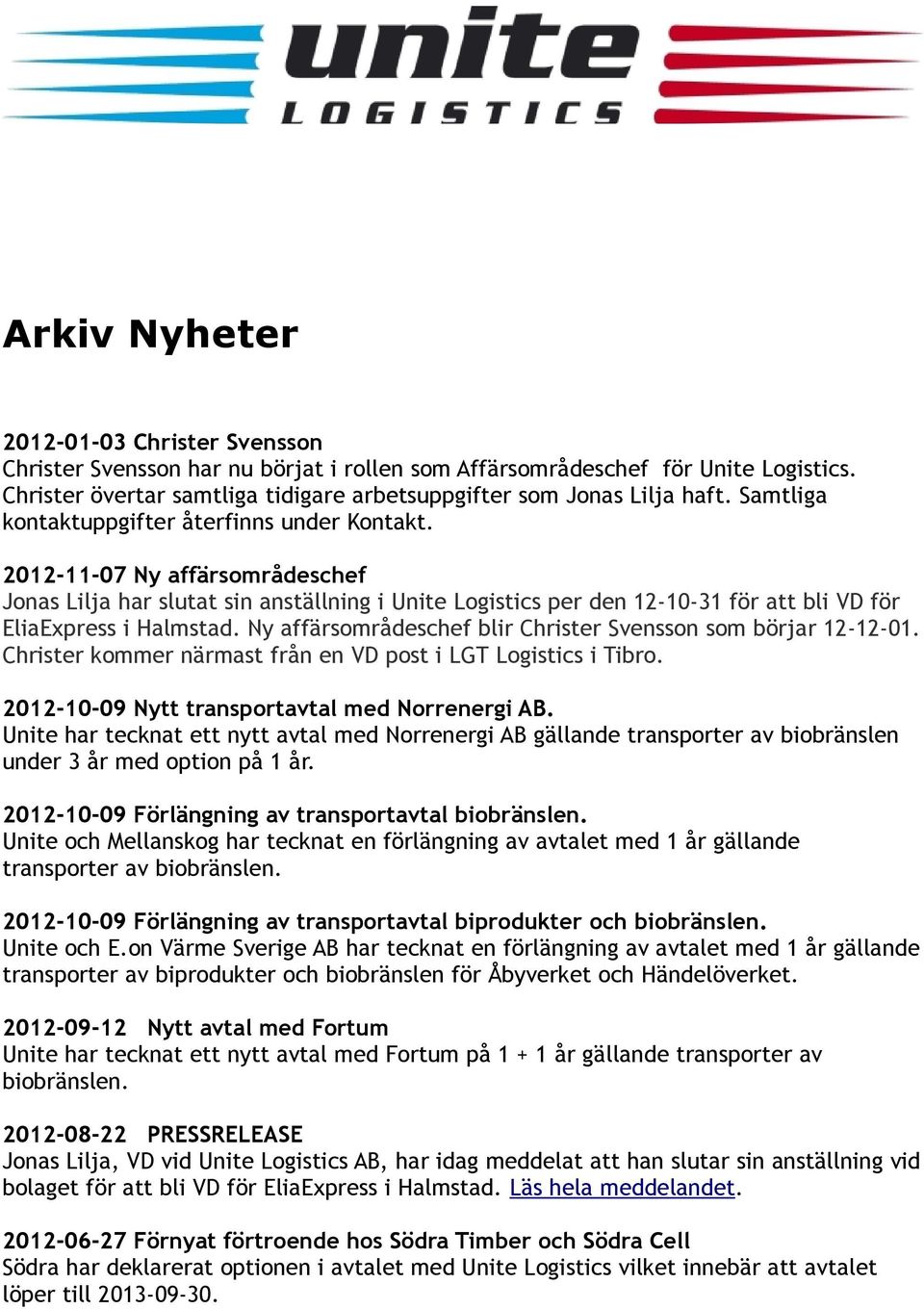 Ny affärsområdeschef blir Christer Svensson som börjar 12-12-01. Christer kommer närmast från en VD post i LGT Logistics i Tibro. 2012-10-09 Nytt transportavtal med Norrenergi AB.