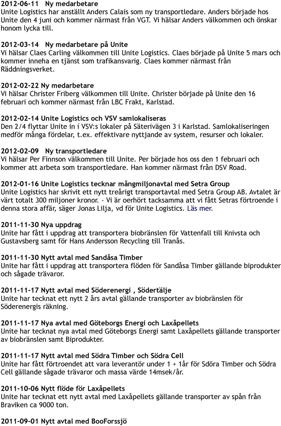 Claes började på Unite 5 mars och kommer inneha en tjänst som trafikansvarig. Claes kommer närmast från Räddningsverket. 2012-02-22 Ny medarbetare Vi hälsar Christer Friberg välkommen till Unite.