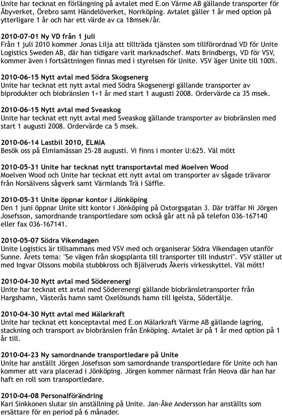 2010-07-01 Ny VD från 1 juli Från 1 juli 2010 kommer Jonas Lilja att tillträda tjänsten som tillförordnad VD för Unite Logistics Sweden AB, där han tidigare varit marknadschef.