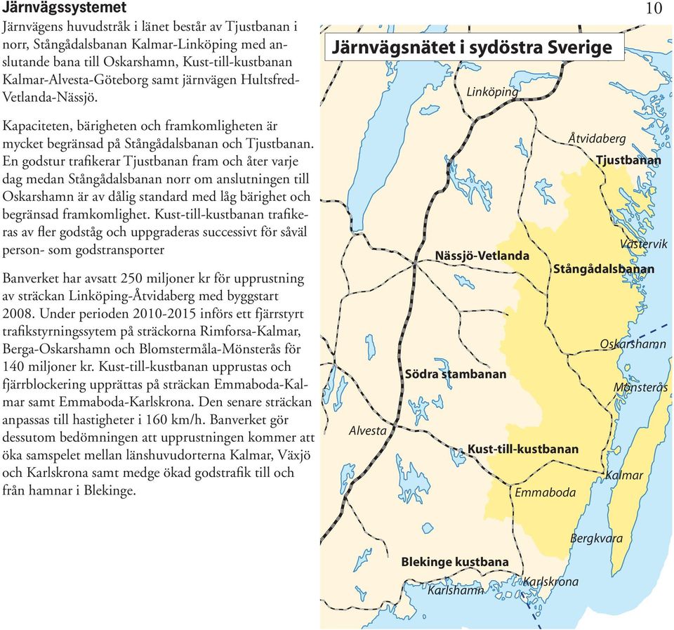 En godstur trafikerar Tjustbanan fram och åter varje dag medan Stångådalsbanan norr om anslutningen till Oskarshamn är av dålig standard med låg bärighet och begränsad framkomlighet.