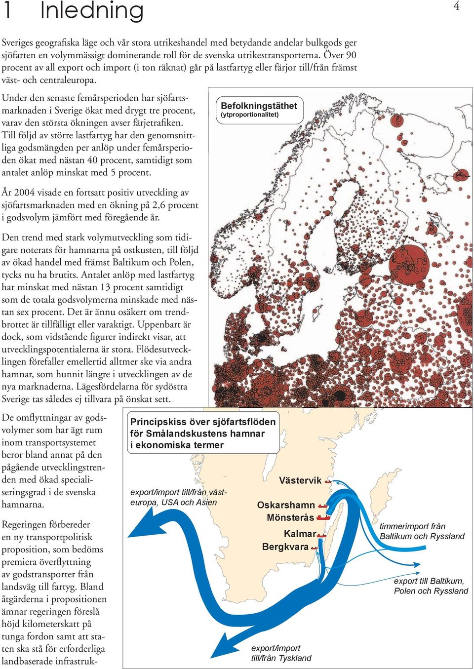 Under den senaste femårsperioden har sjöfartsmarknaden i Sverige ökat med drygt tre procent, varav den största ökningen avser färjetrafiken.