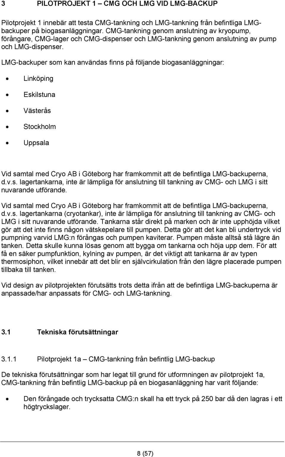 LMG-backuper som kan användas finns på följande biogasanläggningar: Linköping Eskilstuna Västerås Stockholm Uppsala Vid samtal med Cryo AB i Göteborg har framkommit att de befintliga LMG-backuperna,