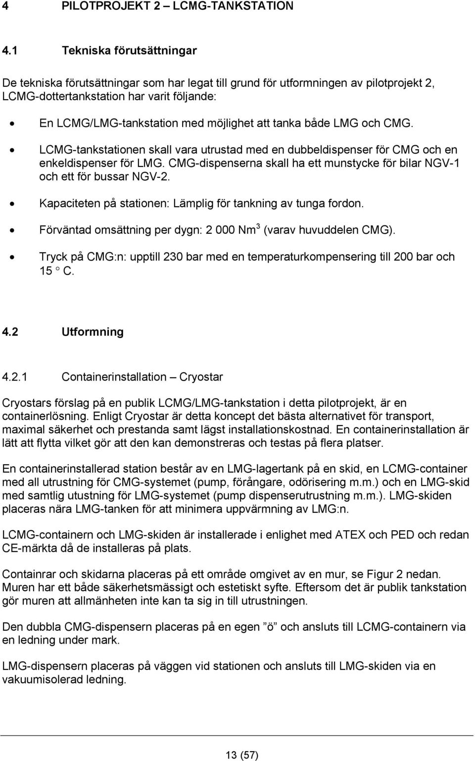 att tanka både LMG och CMG. LCMG-tankstationen skall vara utrustad med en dubbeldispenser för CMG och en enkeldispenser för LMG.