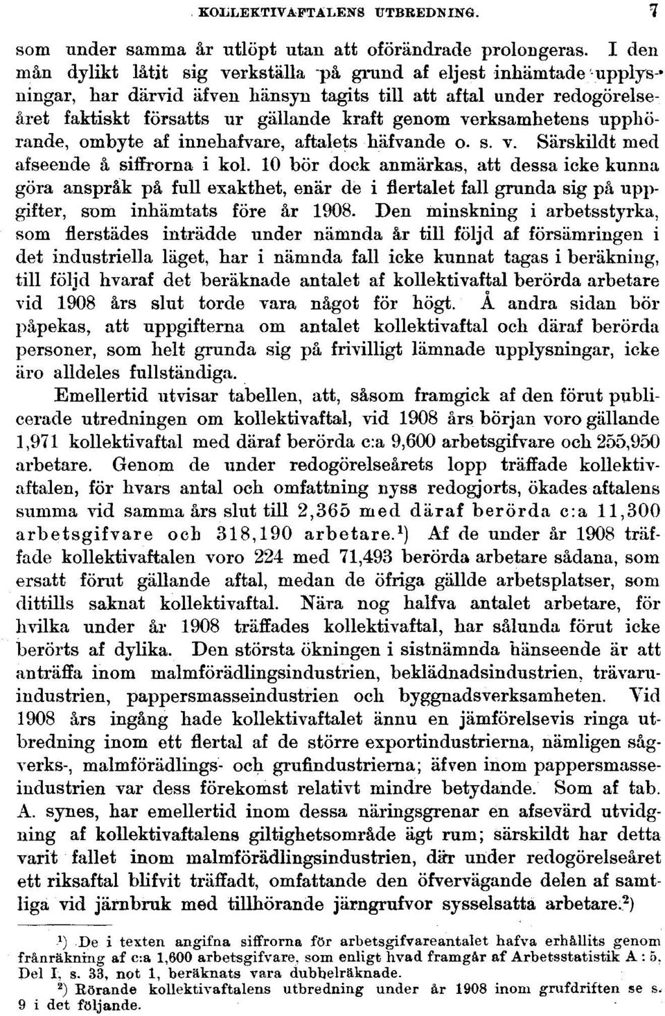 verksamhetens upphörande, ombyte af innehafvare, årtalets häfvande o. s. v. Särskildt med afseende å siffrorna i kol.