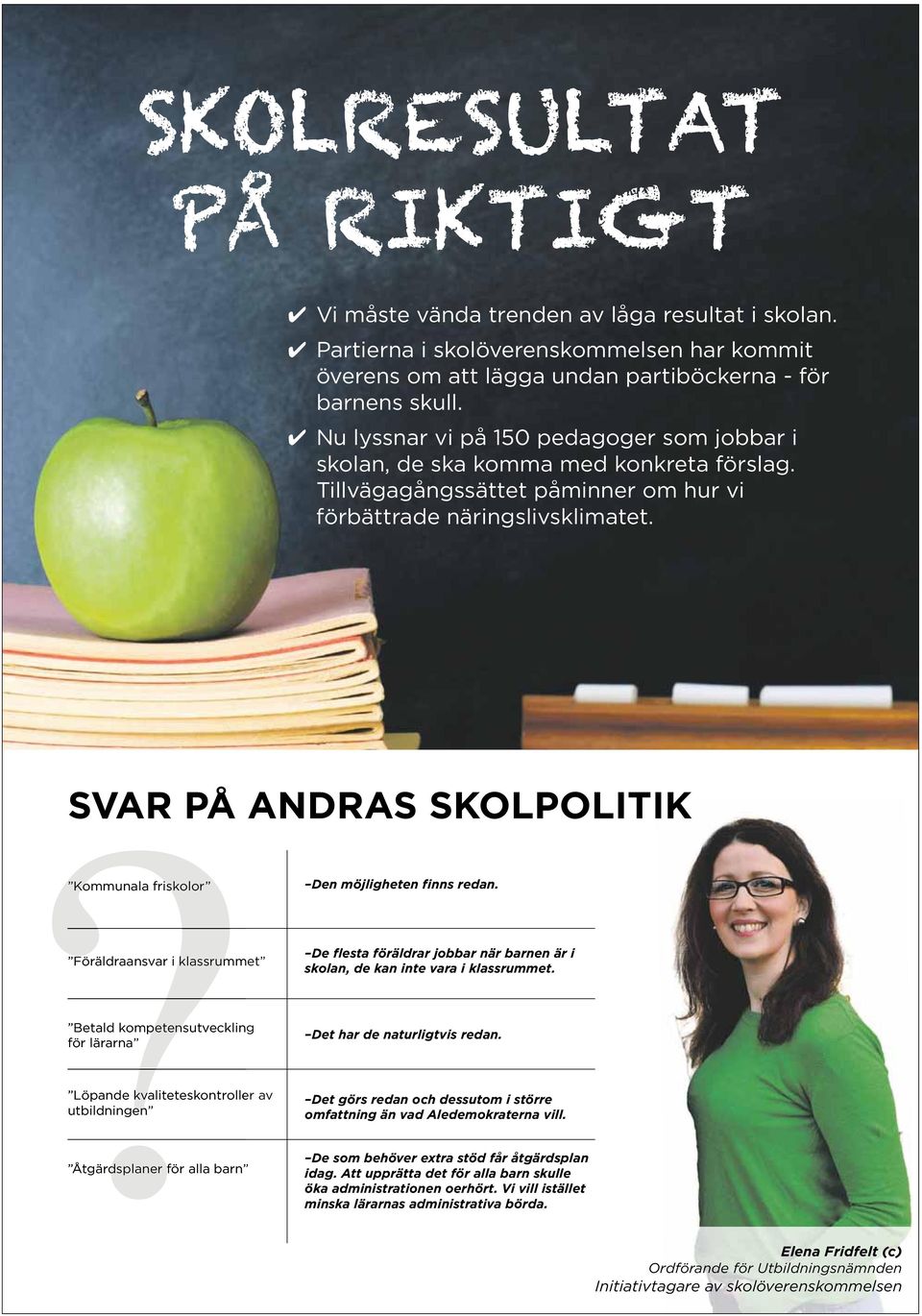 ? SVAR PÅ ANDRAS SKOLPOLITIK Kommunala friskolor Den möjligheten finns redan. De flesta föräldrar jobbar när barnen är i Föräldraansvar i klassrummet skolan, de kan inte vara i klassrummet.