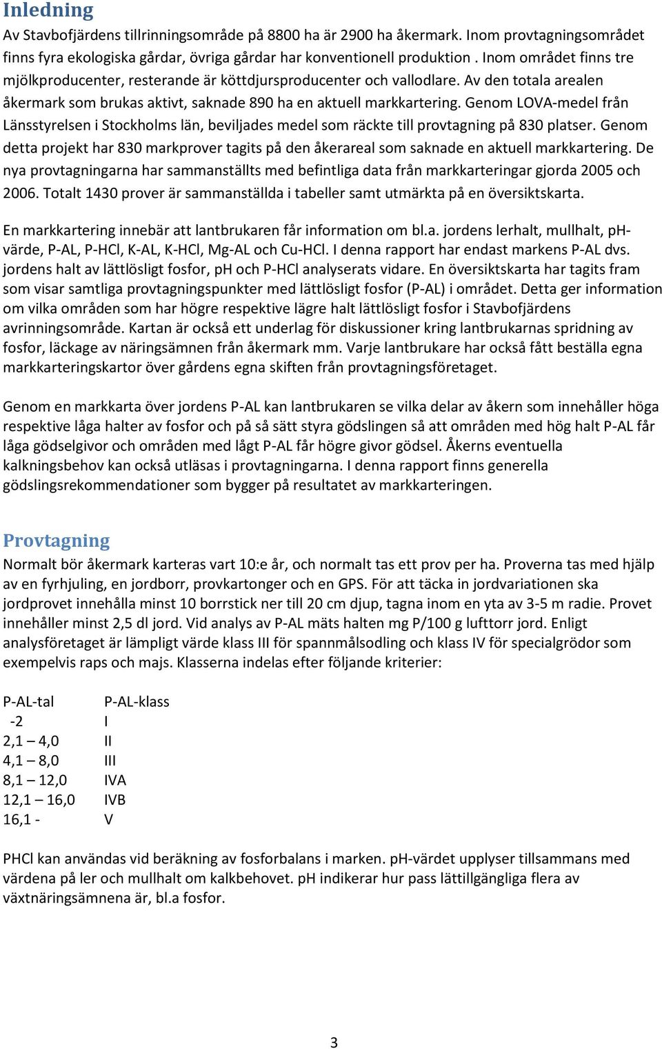 Genom LOVA-medel från Länsstyrelsen i Stockholms län, beviljades medel som räckte till provtagning på 830 platser.