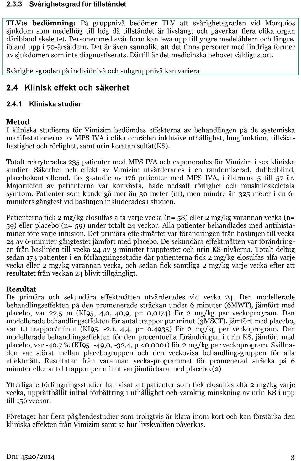 Det är även sannolikt att det finns personer med lindriga former av sjukdomen som inte diagnostiserats. Därtill är det medicinska behovet väldigt stort.