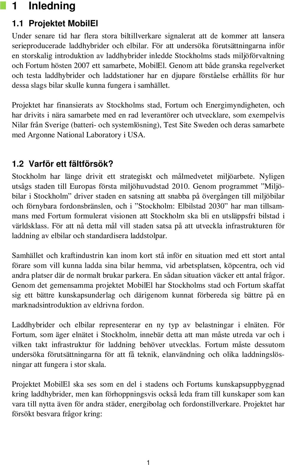 Genom att både granska regelverket och testa laddhybrider och laddstationer har en djupare förståelse erhållits för hur dessa slags bilar skulle kunna fungera i samhället.