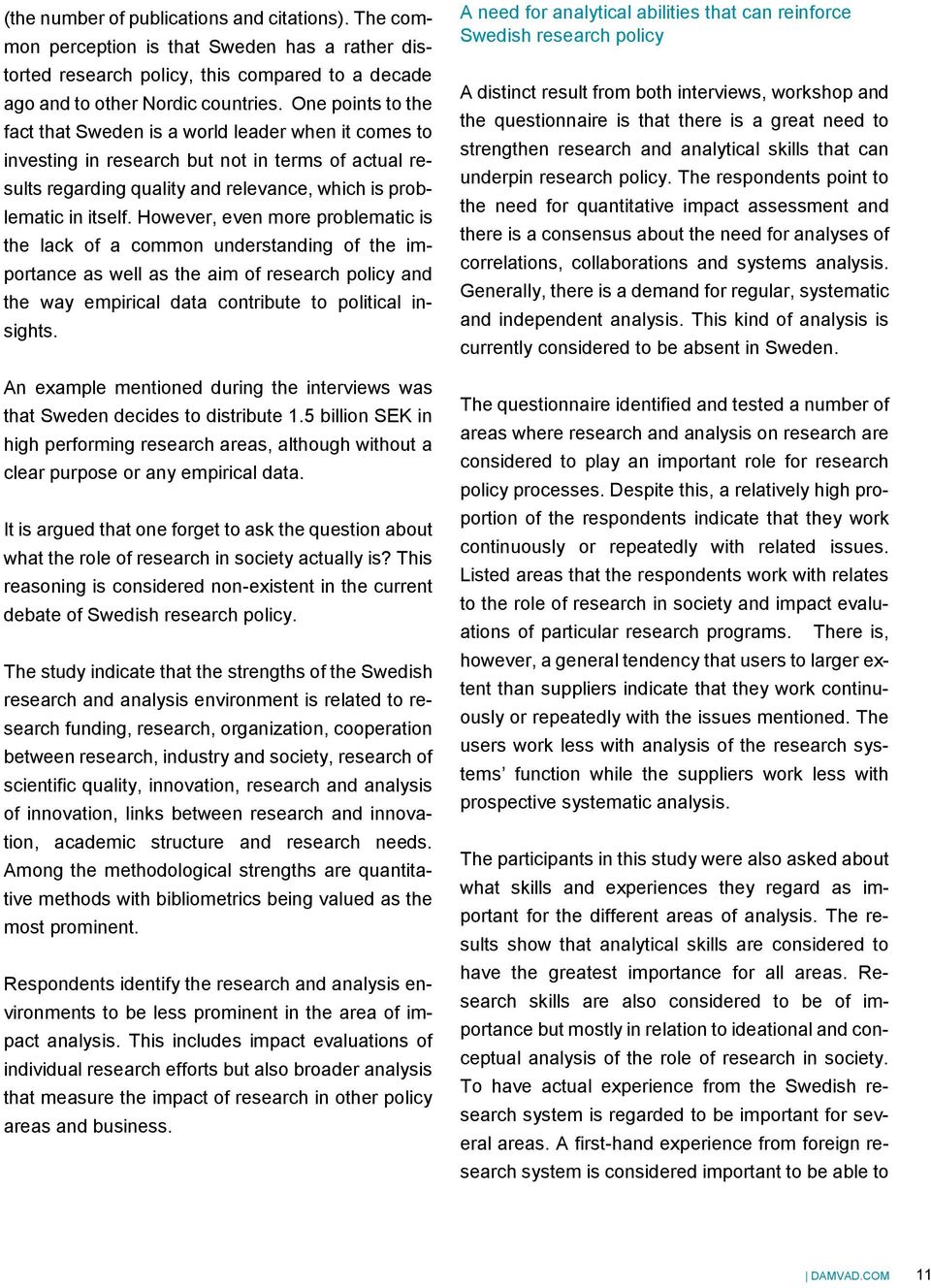 However, even more problematic is the lack of a common understanding of the importance as well as the aim of research policy and the way empirical data contribute to political insights.