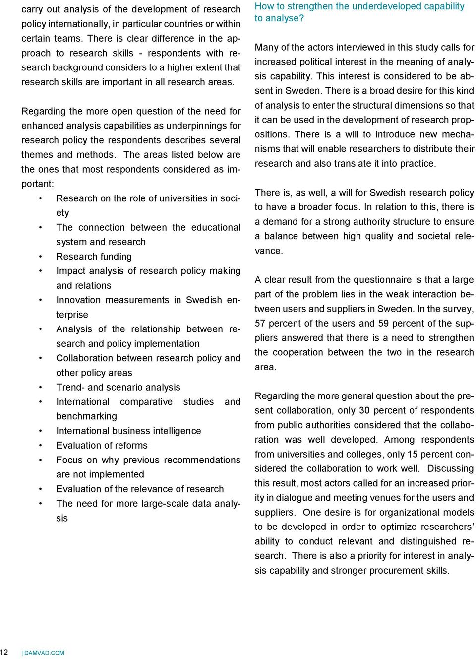 Regarding the more open question of the need for enhanced analysis capabilities as underpinnings for research policy the respondents describes several themes and methods.