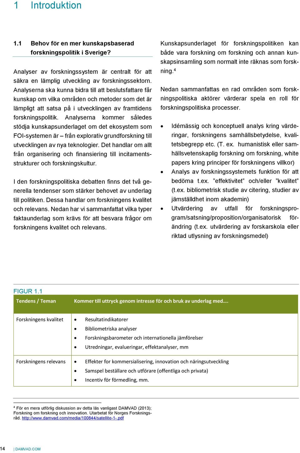 Analyserna kommer således stödja kunskapsunderlaget om det ekosystem som FOI-systemen är från explorativ grundforskning till utvecklingen av nya teknologier.