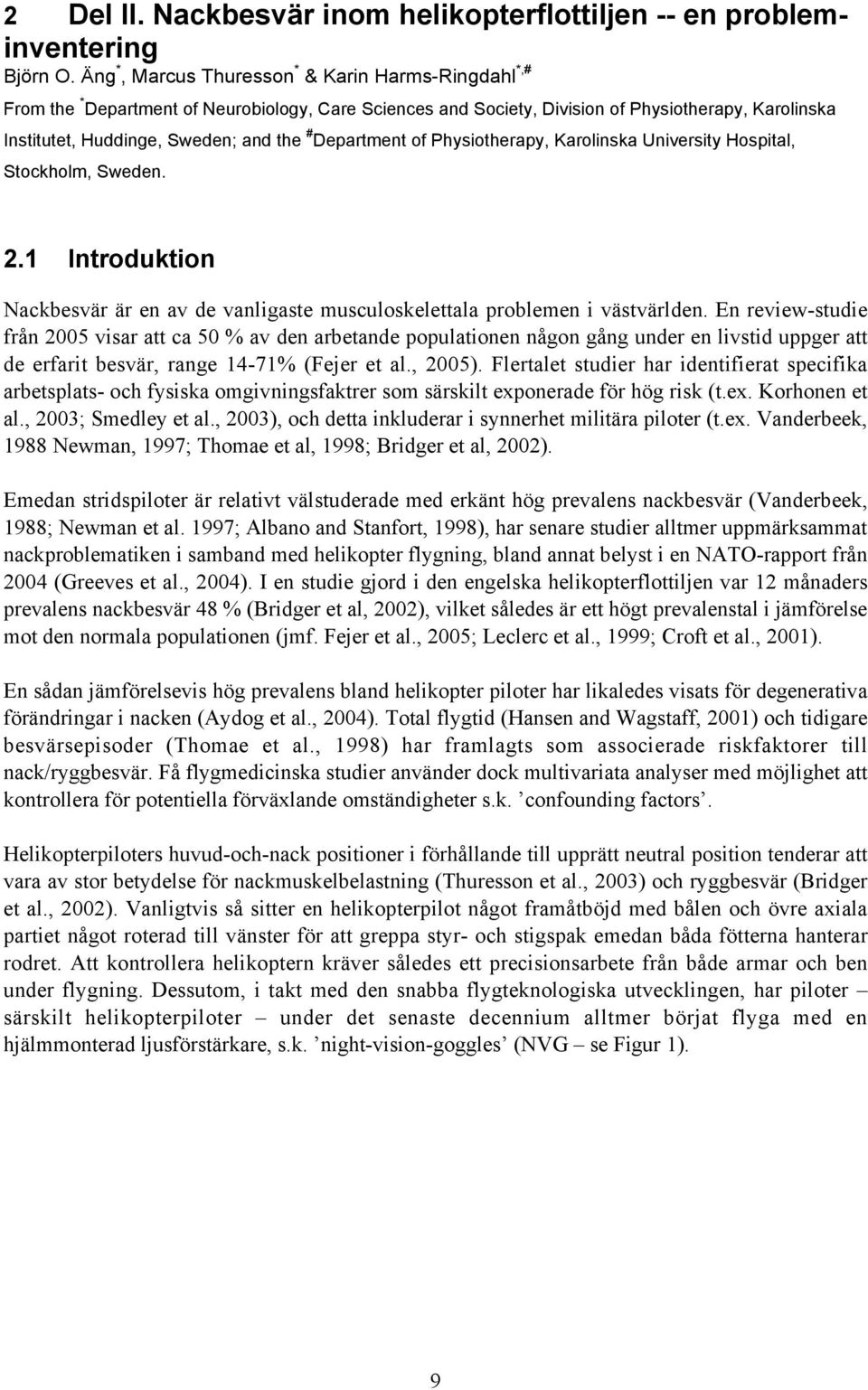 Department of Physiotherapy, Karolinska University Hospital, Stockholm, Sweden. 2.1 Introduktion Nackbesvär är en av de vanligaste musculoskelettala problemen i västvärlden.