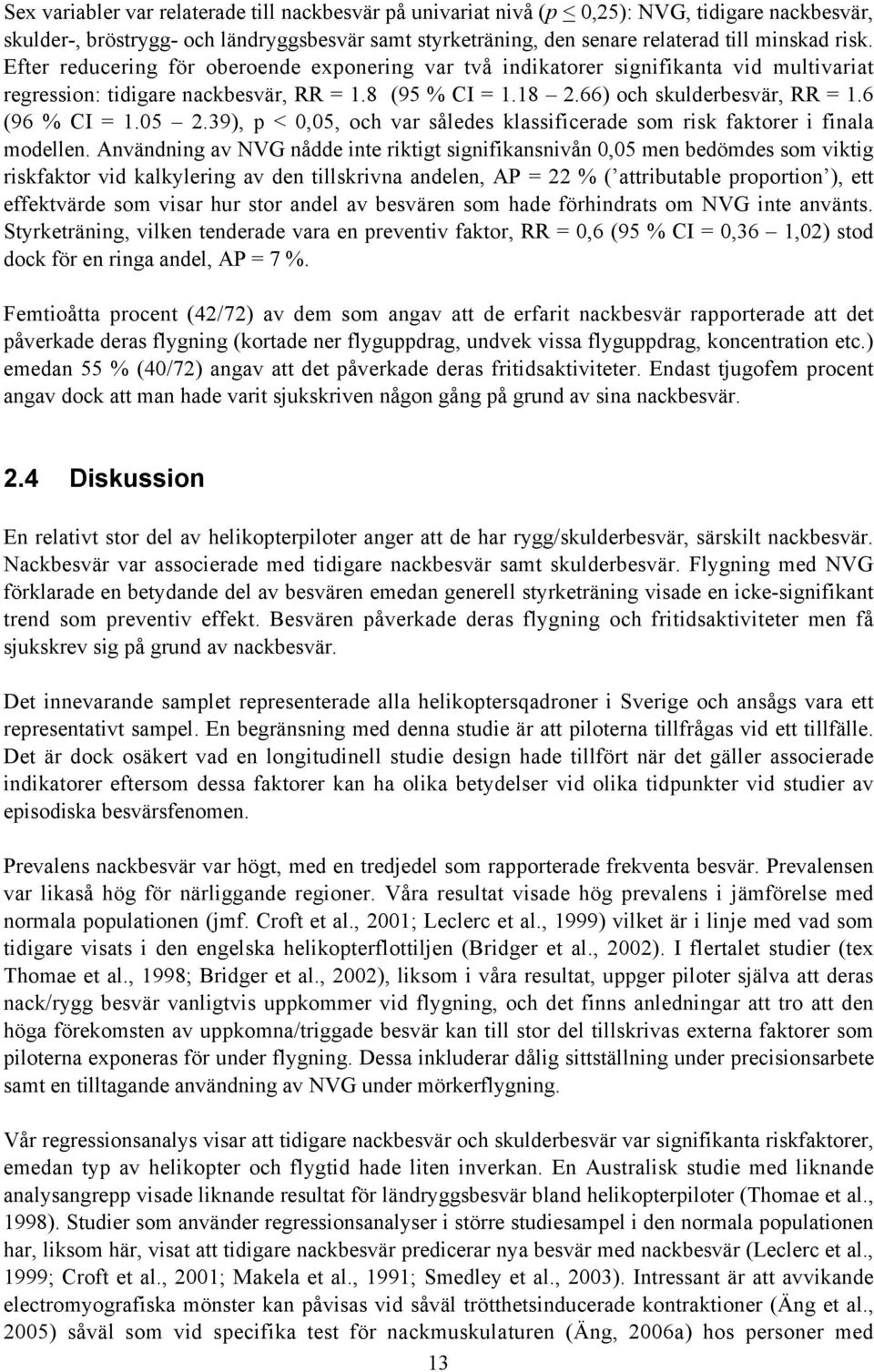 6 (96 % CI = 1.05 2.39), p < 0,05, och var således klassificerade som risk faktorer i finala modellen.