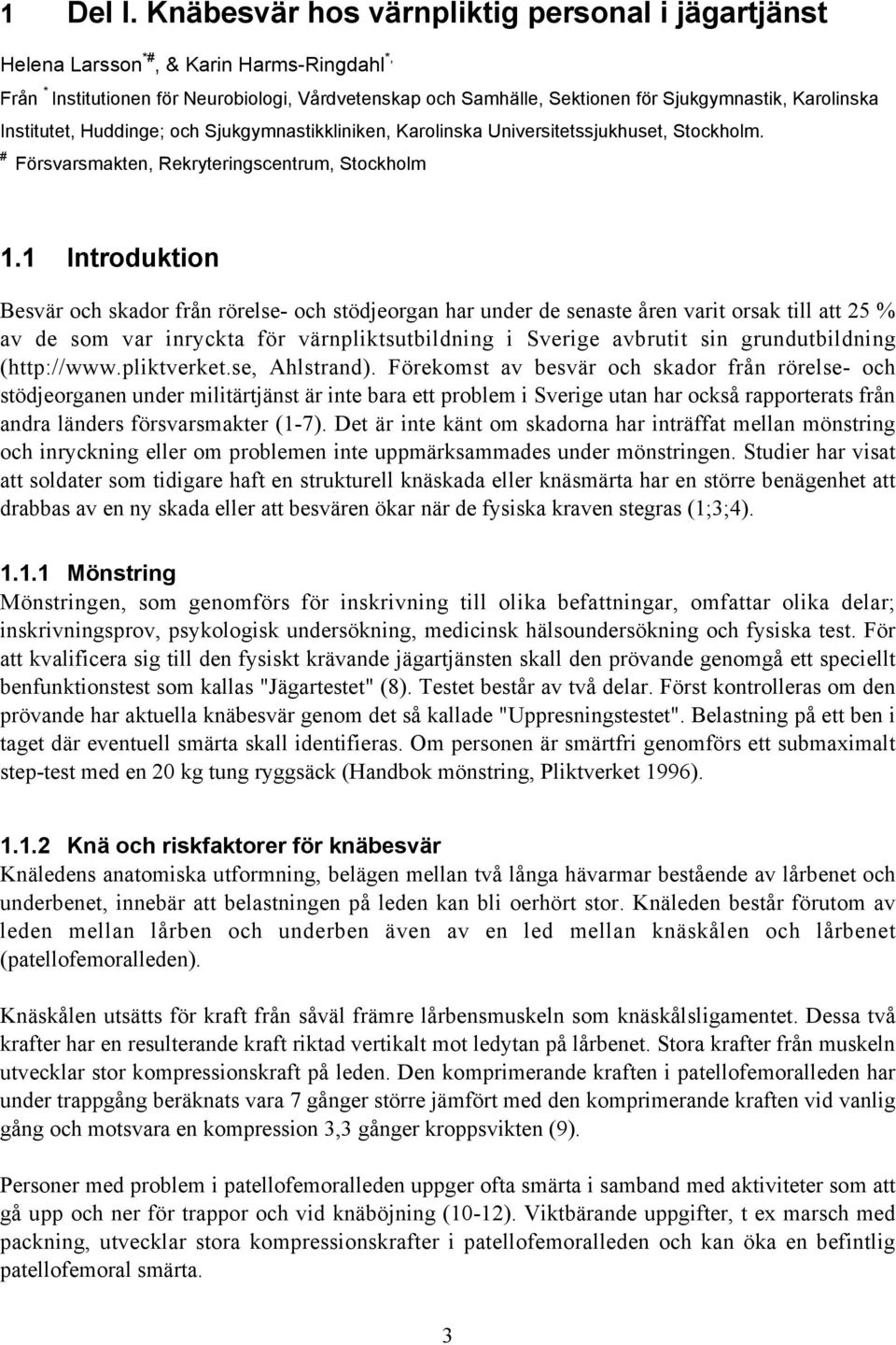 Karolinska Institutet, Huddinge; och Sjukgymnastikkliniken, Karolinska Universitetssjukhuset, Stockholm. # Försvarsmakten, Rekryteringscentrum, Stockholm 1.