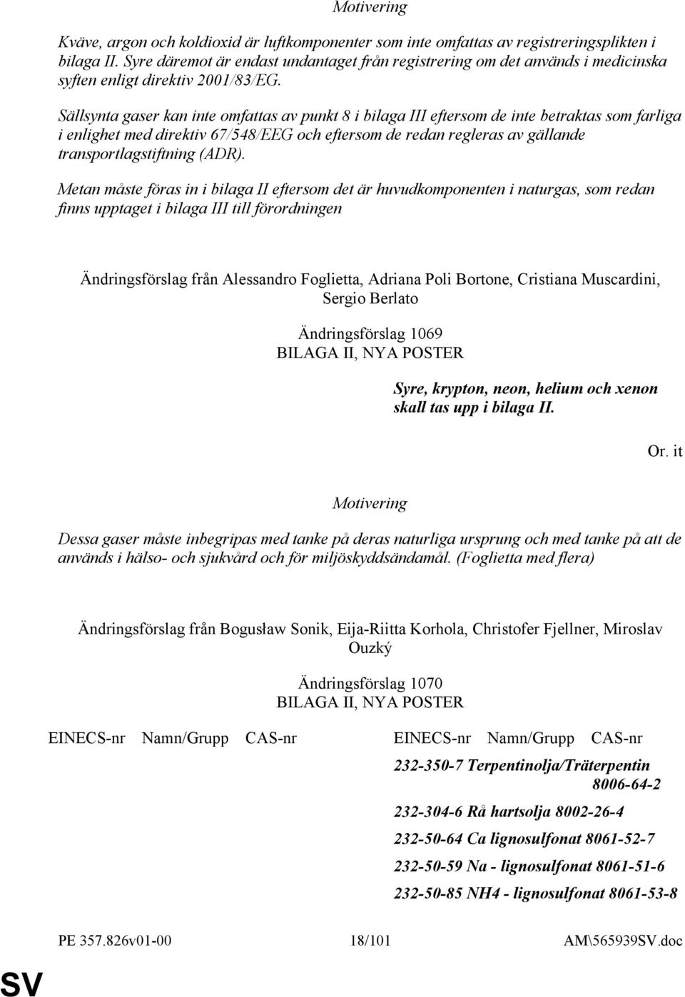 Sällsynta gaser kan inte omfattas av punkt 8 i bilaga III eftersom de inte betraktas som farliga i enlighet med direktiv 67/548/EEG och eftersom de redan regleras av gällande transportlagstiftning