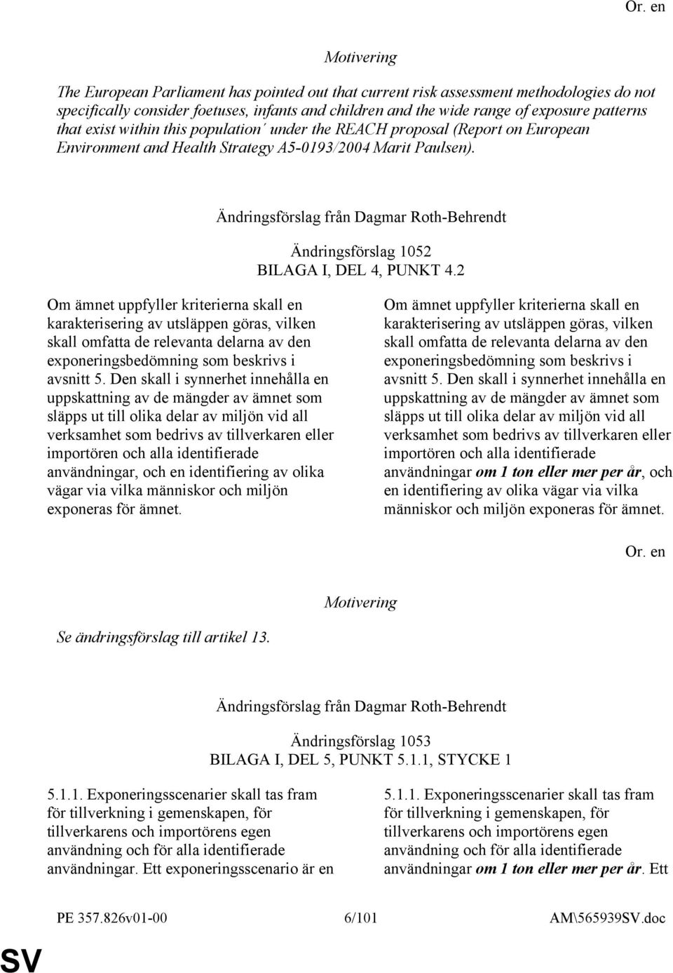 Ändringsförslag från Dagmar Roth-Behrendt Ändringsförslag 1052 BILAGA I, DEL 4, PUNKT 4.