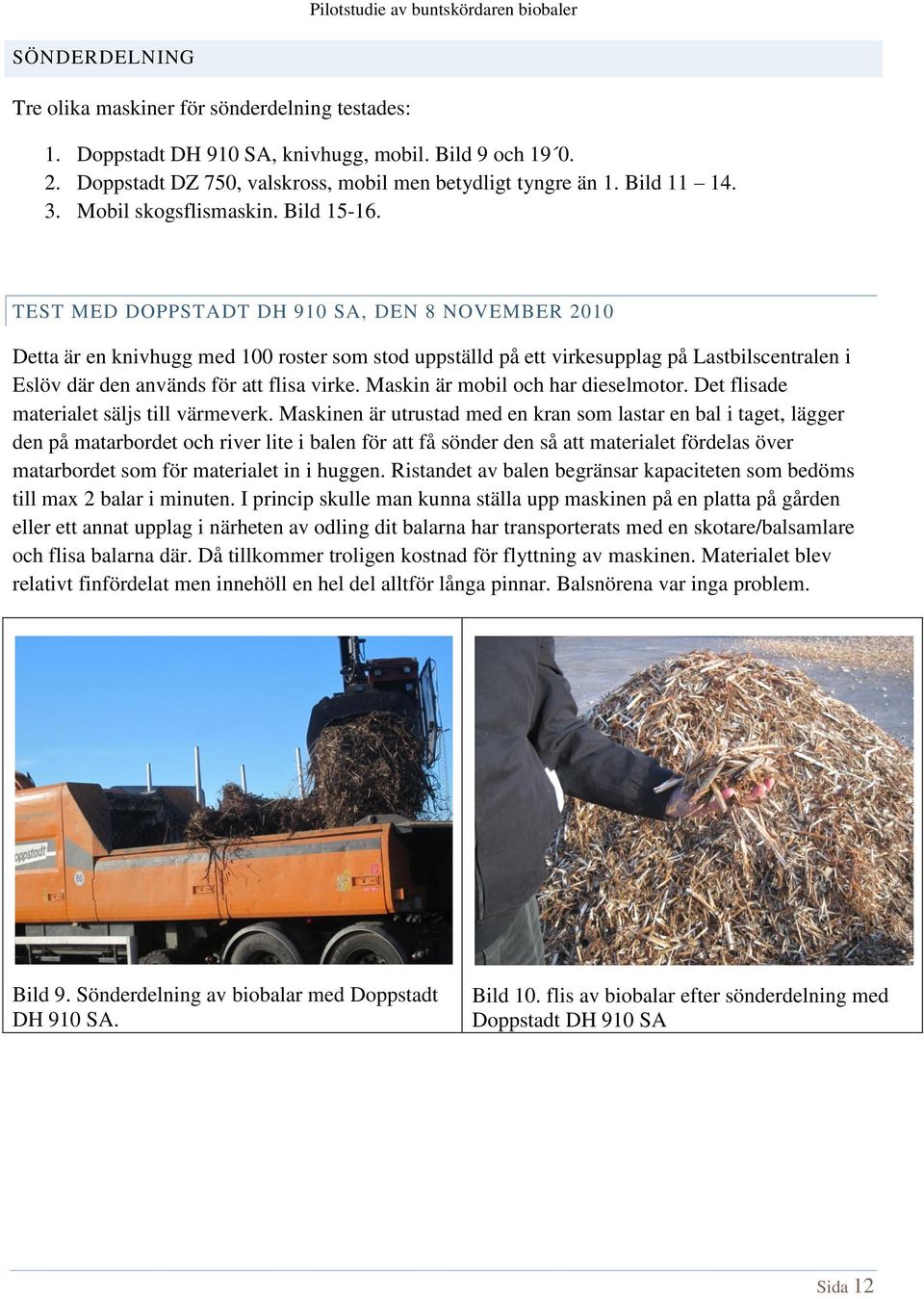 TEST MED DOPPSTADT DH 910 SA, DEN 8 NOVEMBER 2010 Detta är en knivhugg med 100 roster som stod uppställd på ett virkesupplag på Lastbilscentralen i Eslöv där den används för att flisa virke.