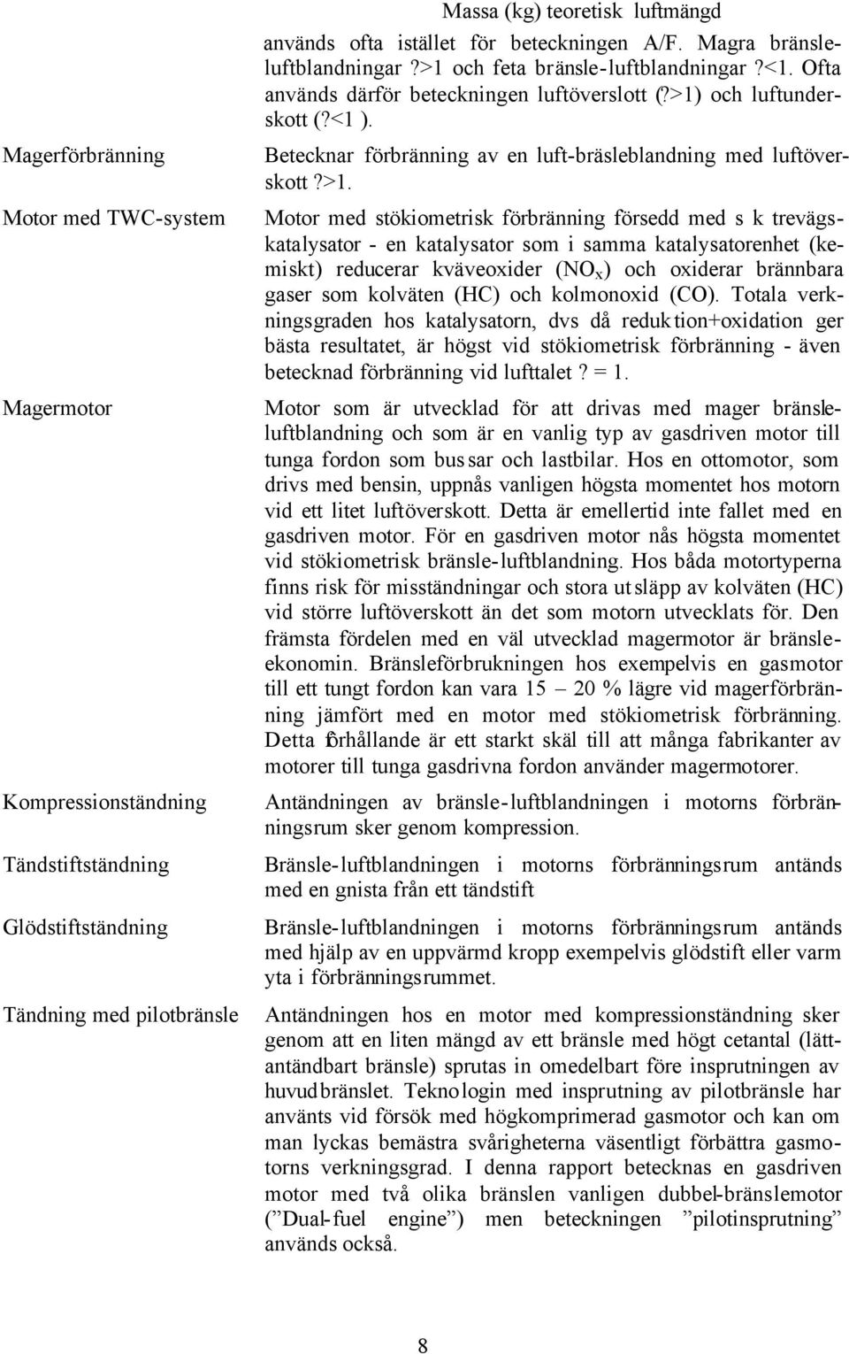 Betecknar förbränning av en luft-bräsleblandning med luftöverskott?>1.