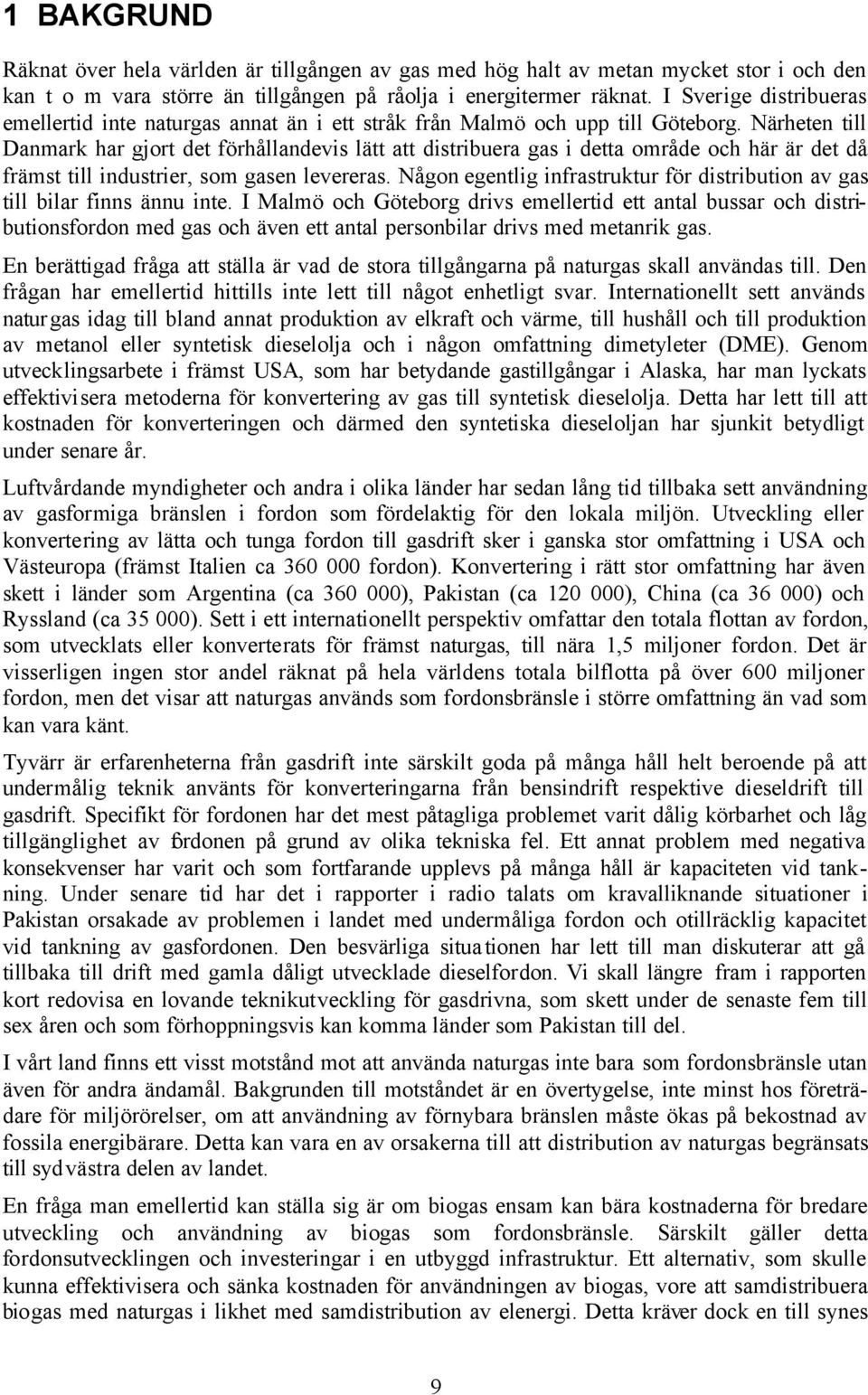 Närheten till Danmark har gjort det förhållandevis lätt att distribuera gas i detta område och här är det då främst till industrier, som gasen levereras.