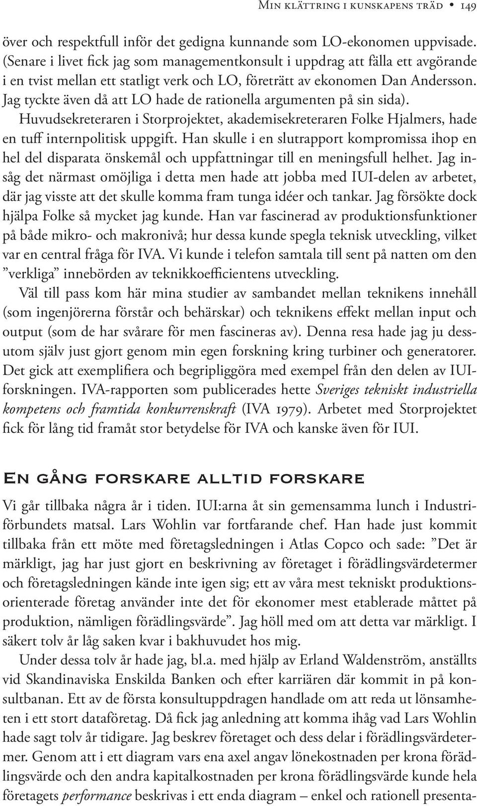 Jag tyckte även då att LO hade de rationella argumenten på sin sida). Huvudsekreteraren i Storprojektet, akademisekreteraren Folke Hjalmers, hade en tuff internpolitisk uppgift.