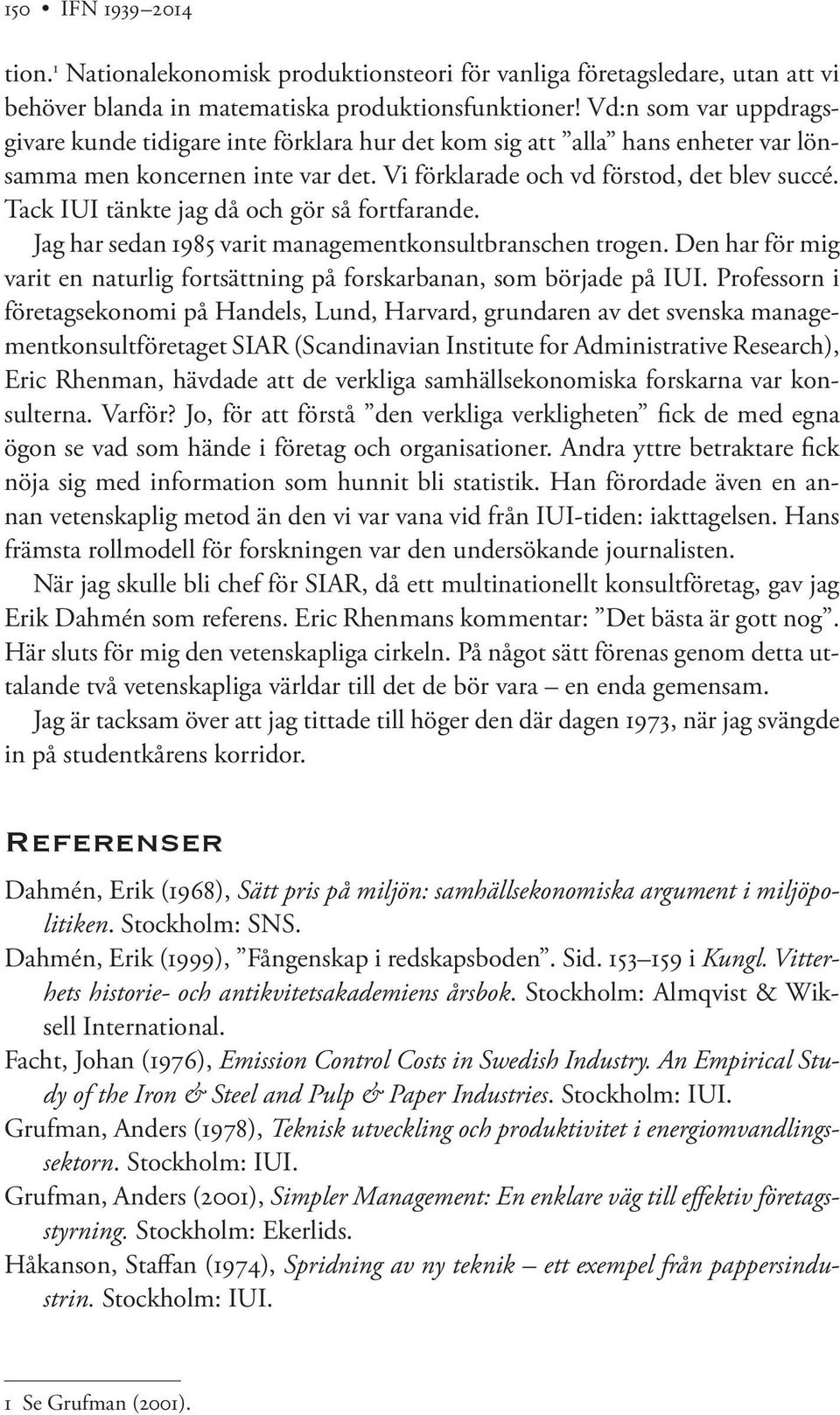 Tack IUI tänkte jag då och gör så fortfarande. Jag har sedan 1985 varit managementkonsultbranschen trogen. Den har för mig varit en naturlig fortsättning på forskarbanan, som började på IUI.