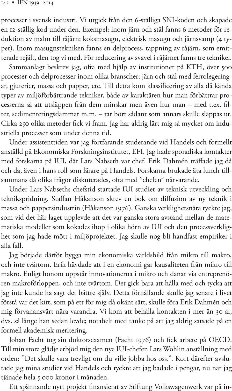 Inom masugnstekniken fanns en delprocess, tappning av råjärn, som emitterade rejält, den tog vi med. För reducering av svavel i råjärnet fanns tre tekniker.