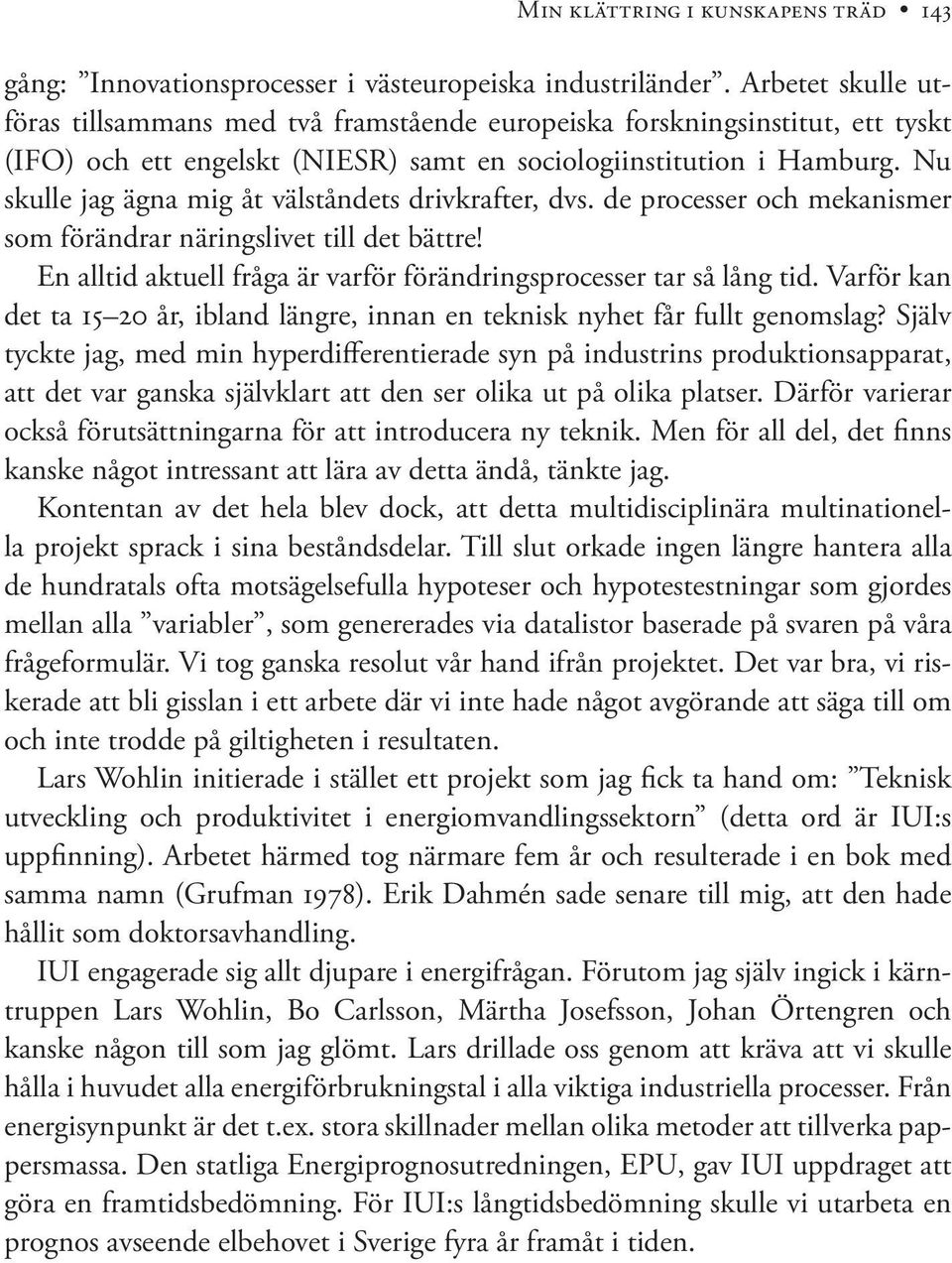 Nu skulle jag ägna mig åt välståndets drivkrafter, dvs. de processer och mekanismer som förändrar näringslivet till det bättre! En alltid aktuell fråga är varför förändringsprocesser tar så lång tid.