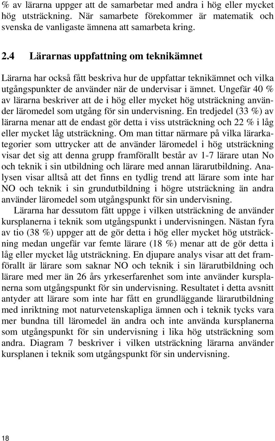 Ungefär 40 % av lärarna beskriver att de i hög eller mycket hög utsträckning använder läromedel som utgång för sin undervisning.