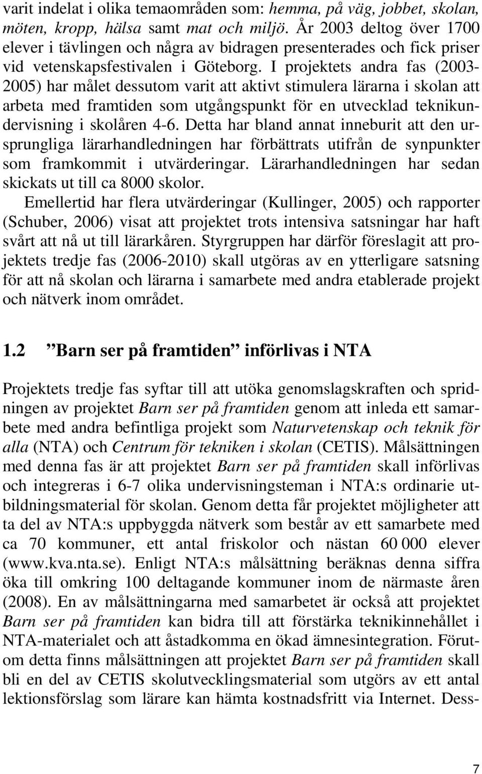 I projektets andra fas (2003-2005) har målet dessutom varit att aktivt stimulera lärarna i skolan att arbeta med framtiden som utgångspunkt för en utvecklad teknikundervisning i skolåren 4-6.