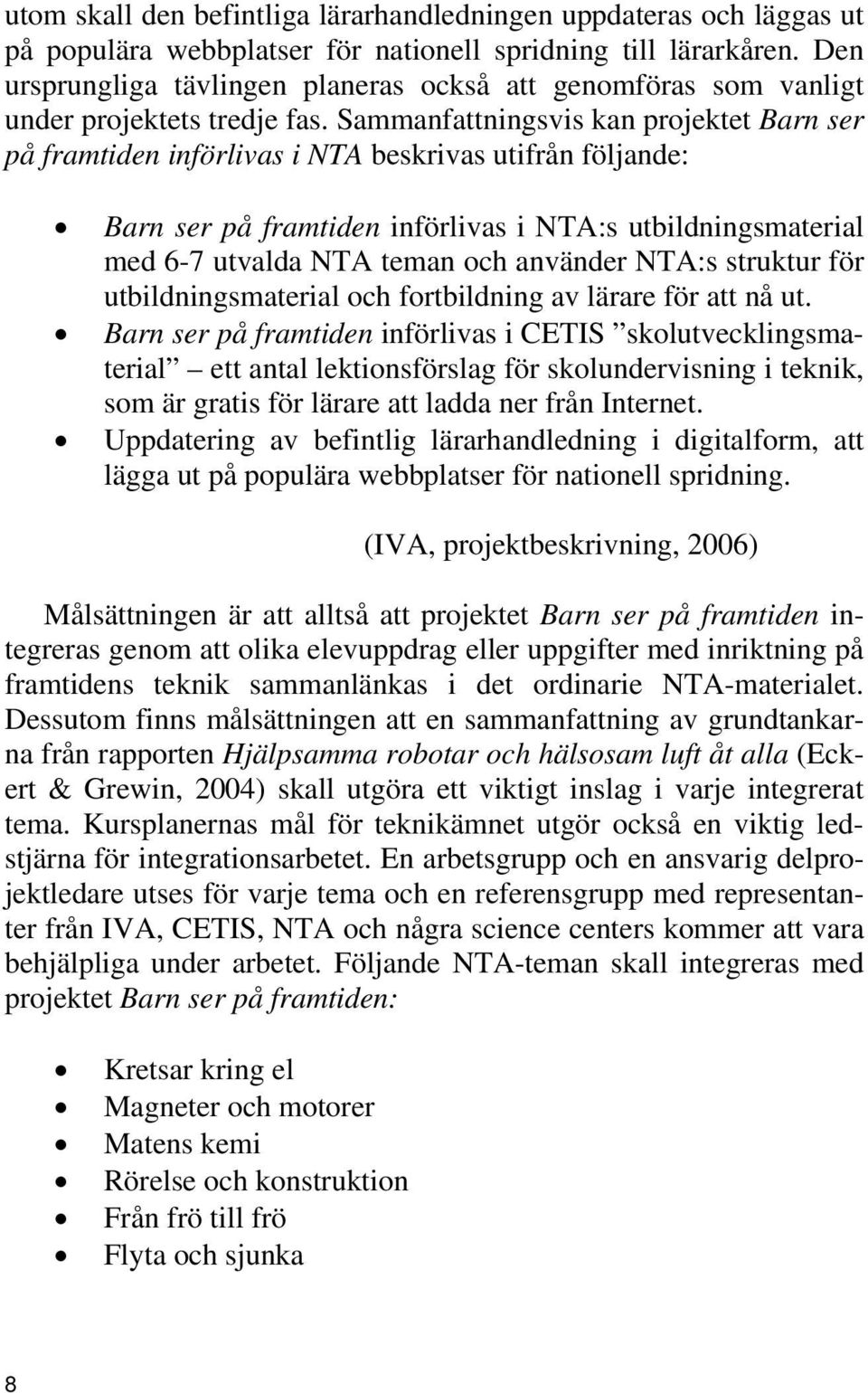 Sammanfattningsvis kan projektet Barn ser på framtiden införlivas i NTA beskrivas utifrån följande: Barn ser på framtiden införlivas i NTA:s utbildningsmaterial med 6-7 utvalda NTA teman och använder