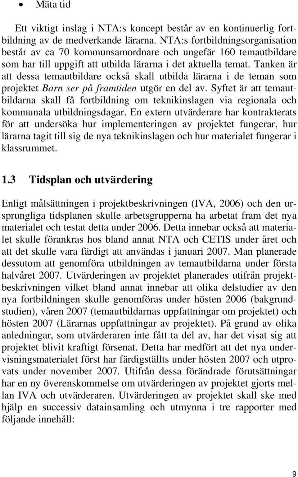 Tanken är att dessa temautbildare också skall utbilda lärarna i de teman som projektet Barn ser på framtiden utgör en del av.