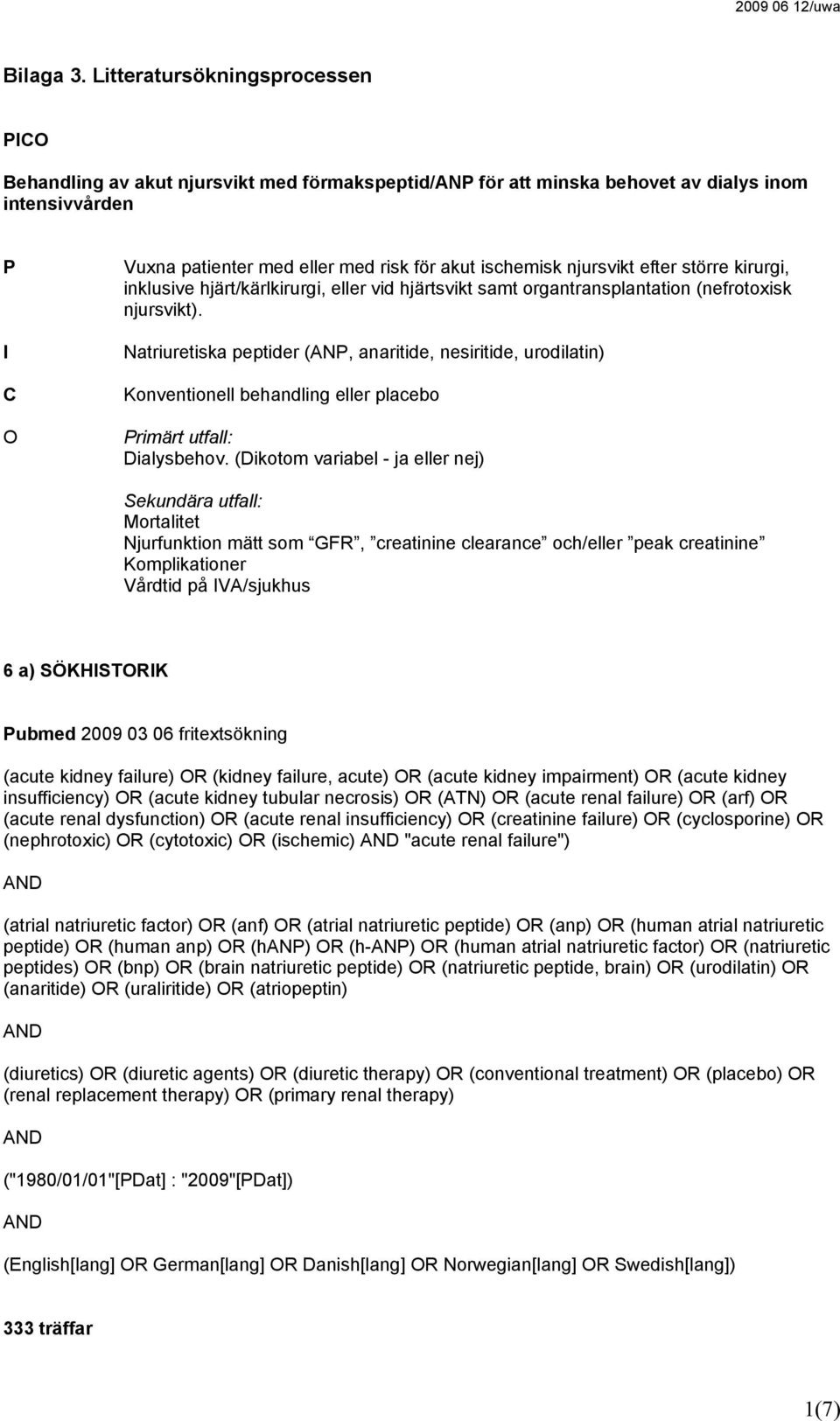 njursvikt efter större kirurgi, inklusive hjärt/kärlkirurgi, eller vid hjärtsvikt samt organtransplantation (nefrotoxisk njursvikt).