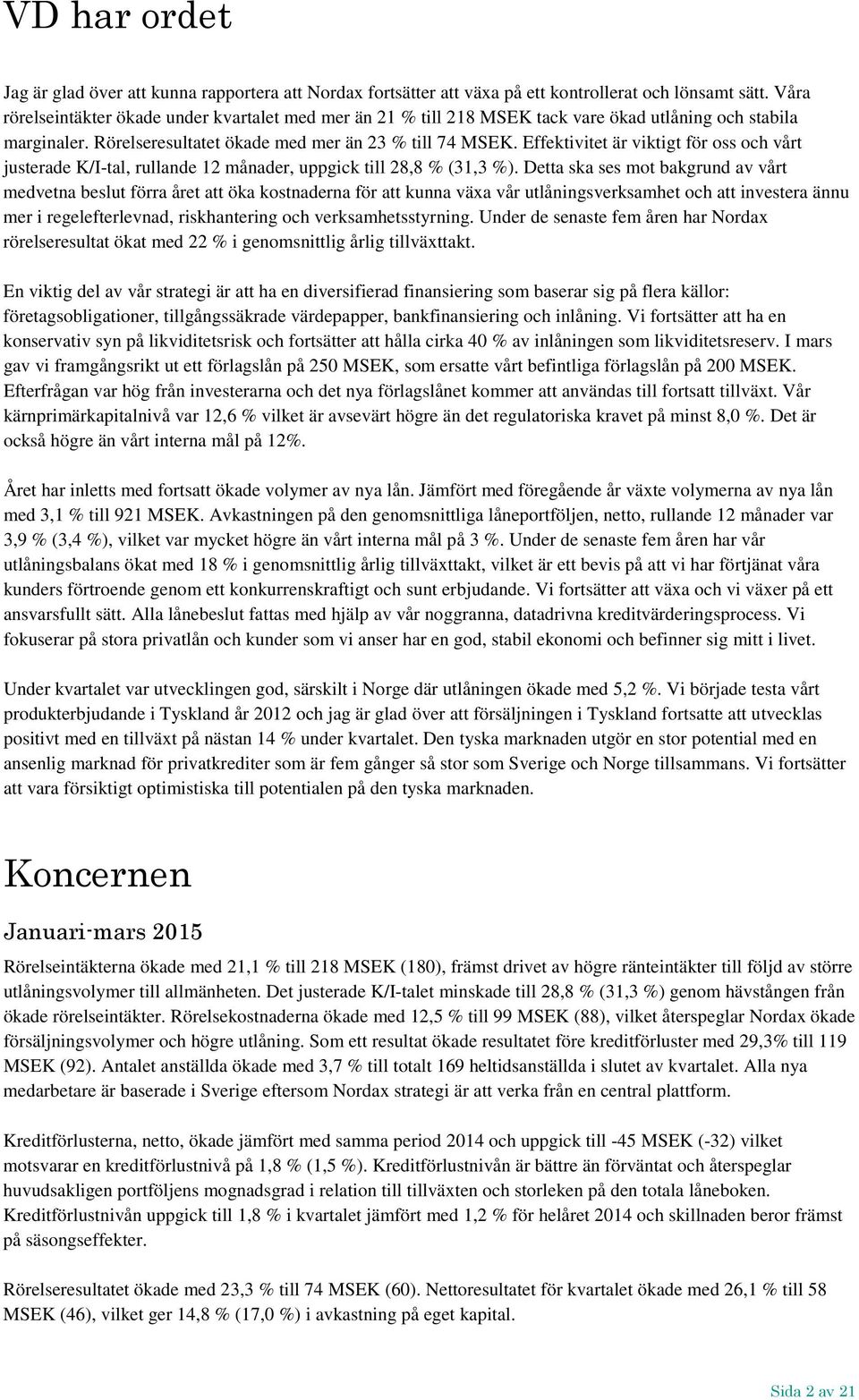 Effektivitet är viktigt för oss och vårt justerade K/I-tal, rullande 12 månader, uppgick till 28,8 % (31,3 %).