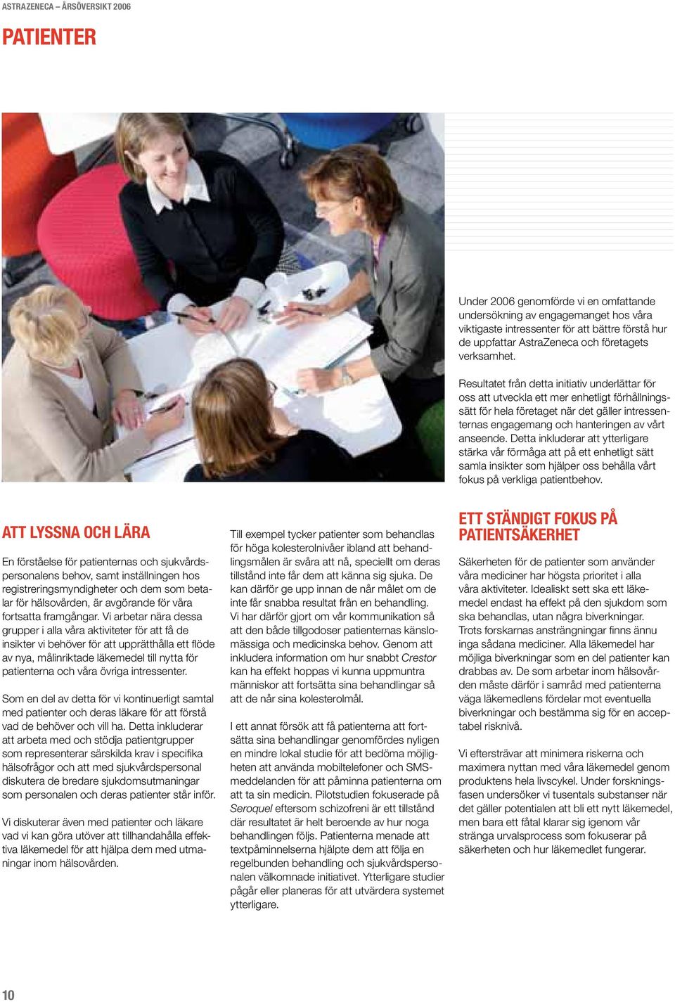 Resultatet från detta initiativ underlättar för oss att utveckla ett mer enhetligt förhållningssätt för hela företaget när det gäller intressenternas engagemang och hanteringen av vårt anseende.