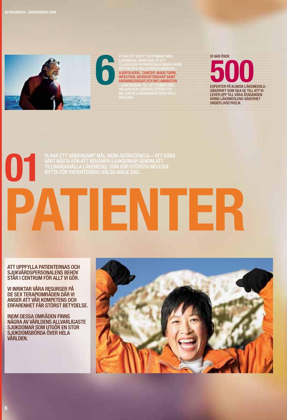VI HAR ÖVER 500 EXPERTER PÅ KLINISK LÄKEMEDELS- SÄKERHET SOM SKA SE TILL ATT VI LEVER UPP TILL VÅRA ÅTAGANDEN KRING LÄKEMEDLENS SÄKERHET UNDER LIVSCYKELN.