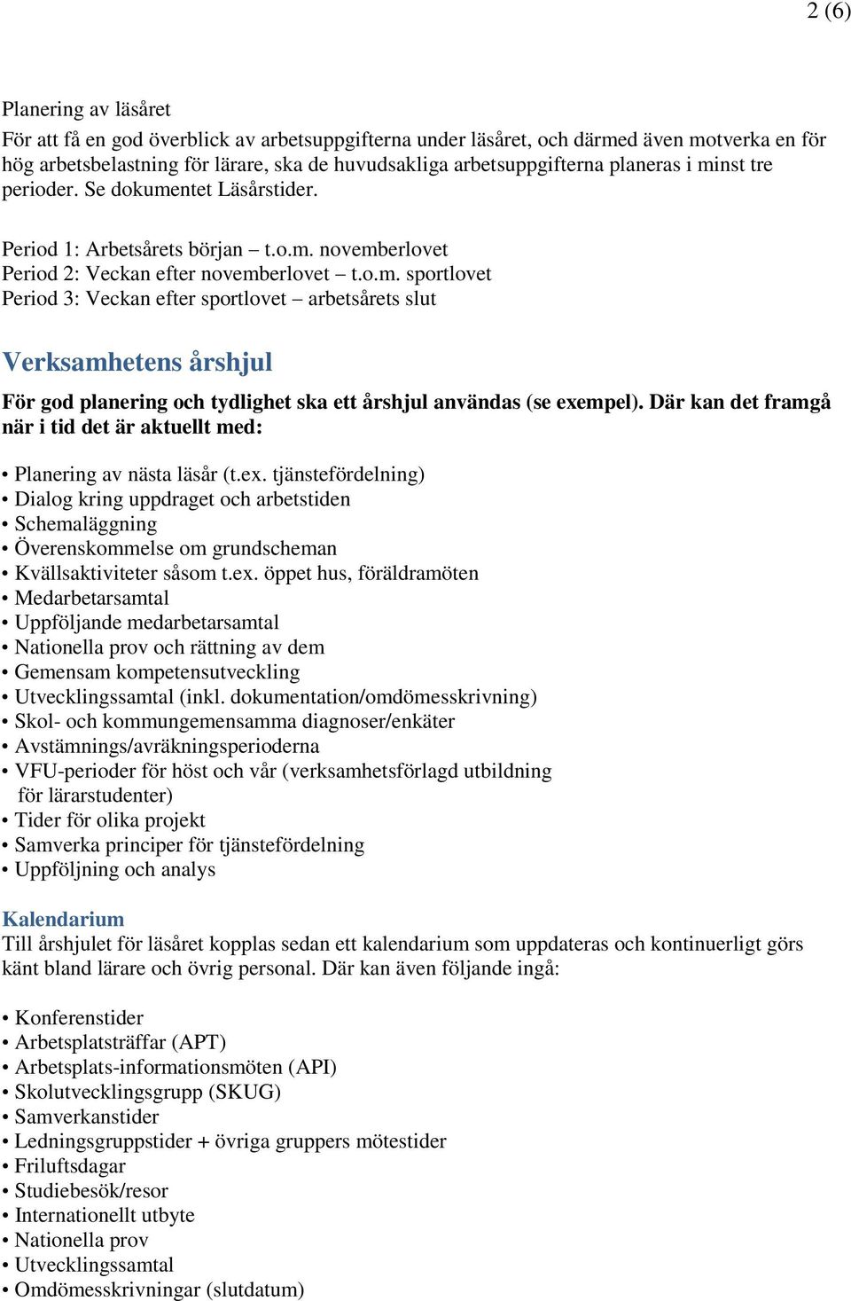 Där kan det framgå när i tid det är aktuellt med: Planering av nästa läsår (t.ex.