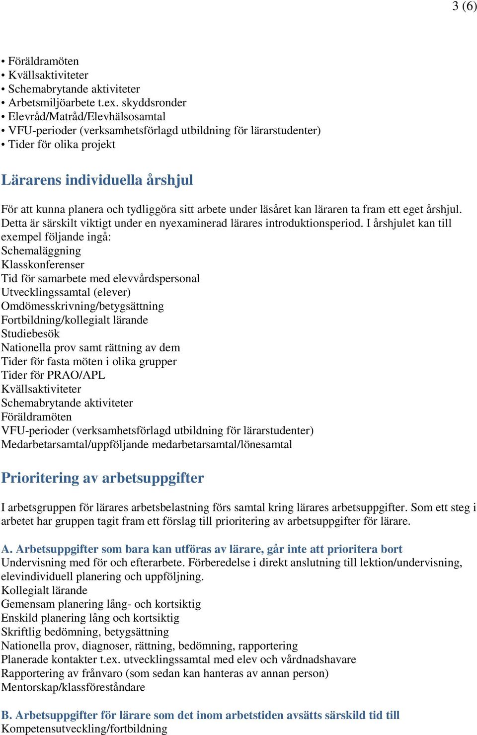 sitt arbete under läsåret kan läraren ta fram ett eget årshjul. Detta är särskilt viktigt under en nyexaminerad lärares introduktionsperiod.